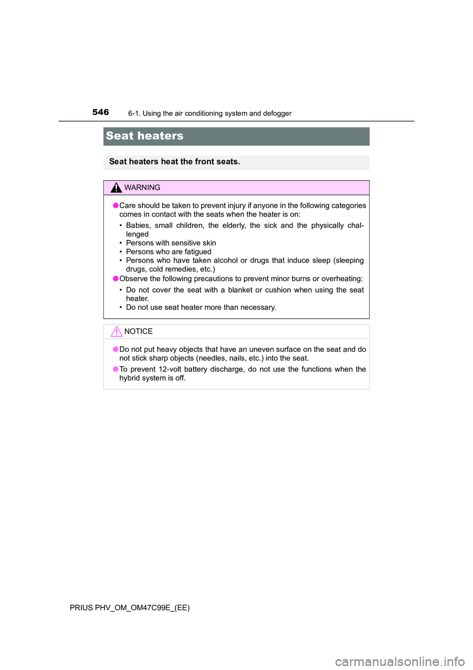 TOYOTA PRIUS PLUG-IN HYBRID 2018 Owners Manual 5466-1. Using the air conditioning system and defogger
PRIUS PHV_OM_OM47C99E_(EE)
Seat heaters
Seat heaters heat the front seats.
WARNING
●Care should be taken to prevent injury if anyone in the fo TOYOTA PRIUS PLUG-IN HYBRID 2018 Owners Manual 5466-1. Using the air conditioning system and defogger
PRIUS PHV_OM_OM47C99E_(EE)
Seat heaters
Seat heaters heat the front seats.
WARNING
●Care should be taken to prevent injury if anyone in the fo