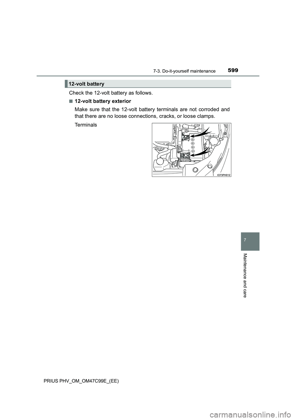 TOYOTA PRIUS PLUG-IN HYBRID 2018  Owners Manual 5997-3. Do-it-yourself maintenance
PRIUS PHV_OM_OM47C99E_(EE)
7
Maintenance and care
Check the 12-volt battery as follows.
■12-volt battery exterior
Make sure that the 12-volt battery terminals are 
