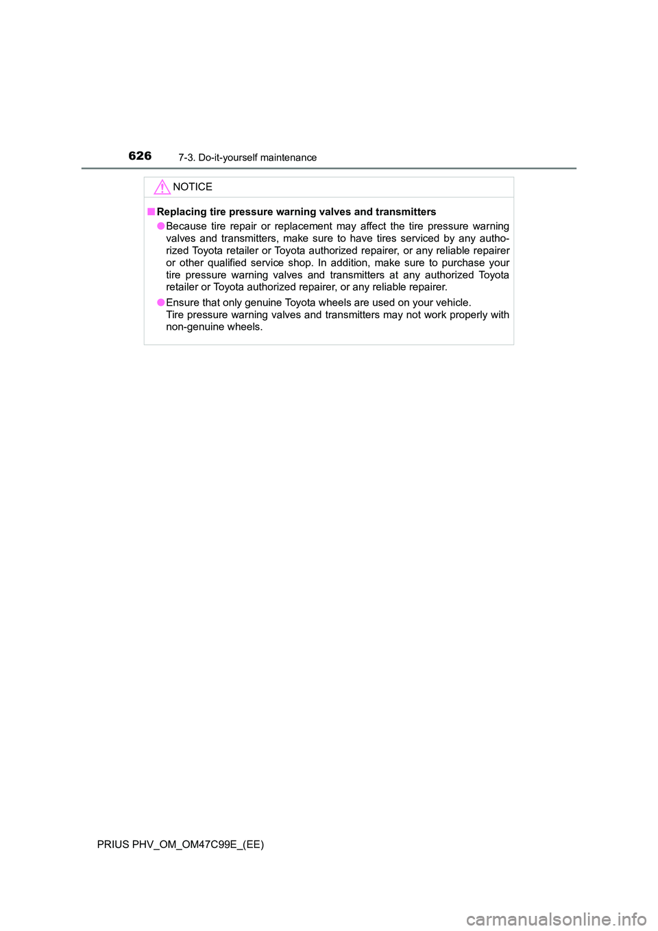 TOYOTA PRIUS PLUG-IN HYBRID 2018 Owners Manual 6267-3. Do-it-yourself maintenance
PRIUS PHV_OM_OM47C99E_(EE)
NOTICE
■Replacing tire pressure warning valves and transmitters
● Because tire repair or replacement may affect the tire pressure war TOYOTA PRIUS PLUG-IN HYBRID 2018 Owners Manual 6267-3. Do-it-yourself maintenance
PRIUS PHV_OM_OM47C99E_(EE)
NOTICE
■Replacing tire pressure warning valves and transmitters
● Because tire repair or replacement may affect the tire pressure war
