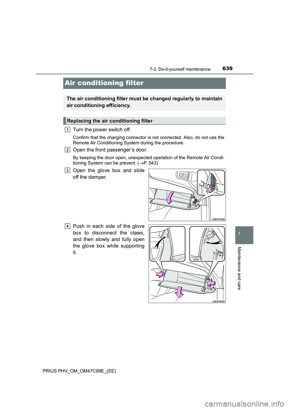 TOYOTA PRIUS PLUG-IN HYBRID 2018  Owners Manual 6397-3. Do-it-yourself maintenance
PRIUS PHV_OM_OM47C99E_(EE)
7
Maintenance and care
Air conditioning filter
Turn the power switch off.
Confirm that the charging connector is not connected. Also, do n