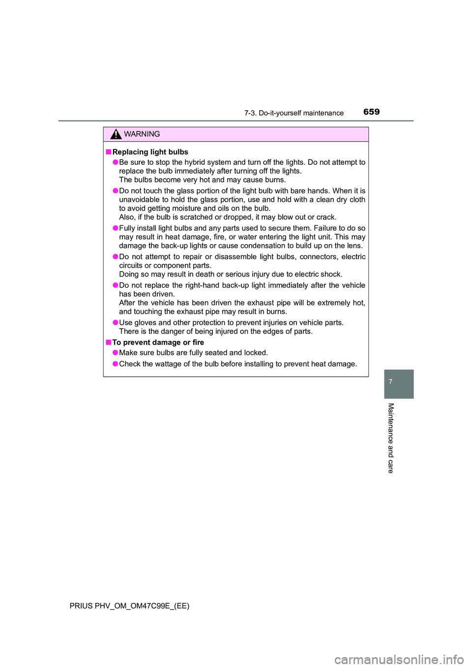TOYOTA PRIUS PLUG-IN HYBRID 2018 Owners Manual 6597-3. Do-it-yourself maintenance
PRIUS PHV_OM_OM47C99E_(EE)
7
Maintenance and care
WARNING
■Replacing light bulbs
● Be sure to stop the hybrid system and turn off the lights. Do not attempt to TOYOTA PRIUS PLUG-IN HYBRID 2018 Owners Manual 6597-3. Do-it-yourself maintenance
PRIUS PHV_OM_OM47C99E_(EE)
7
Maintenance and care
WARNING
■Replacing light bulbs
● Be sure to stop the hybrid system and turn off the lights. Do not attempt to