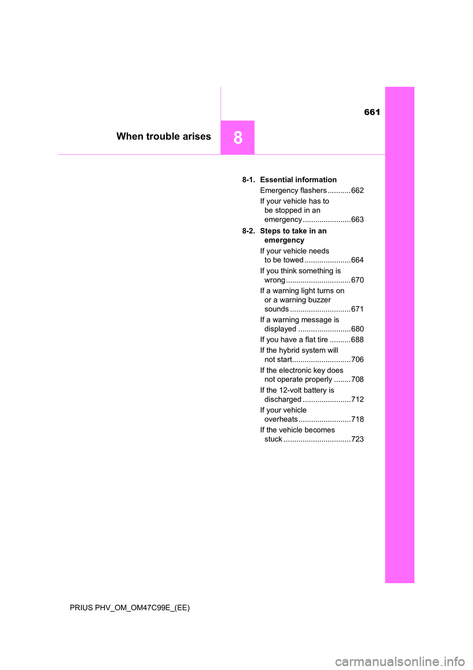 TOYOTA PRIUS PLUG-IN HYBRID 2018 Owners Manual 661
8When trouble arises
PRIUS PHV_OM_OM47C99E_(EE)
8-1. Essential information
Emergency flashers ........... 662
If your vehicle has to
be stopped in an
emergency ....................... 663
TOYOTA PRIUS PLUG-IN HYBRID 2018 Owners Manual 661
8When trouble arises
PRIUS PHV_OM_OM47C99E_(EE)
8-1. Essential information
Emergency flashers ........... 662
If your vehicle has to
be stopped in an
emergency ....................... 663