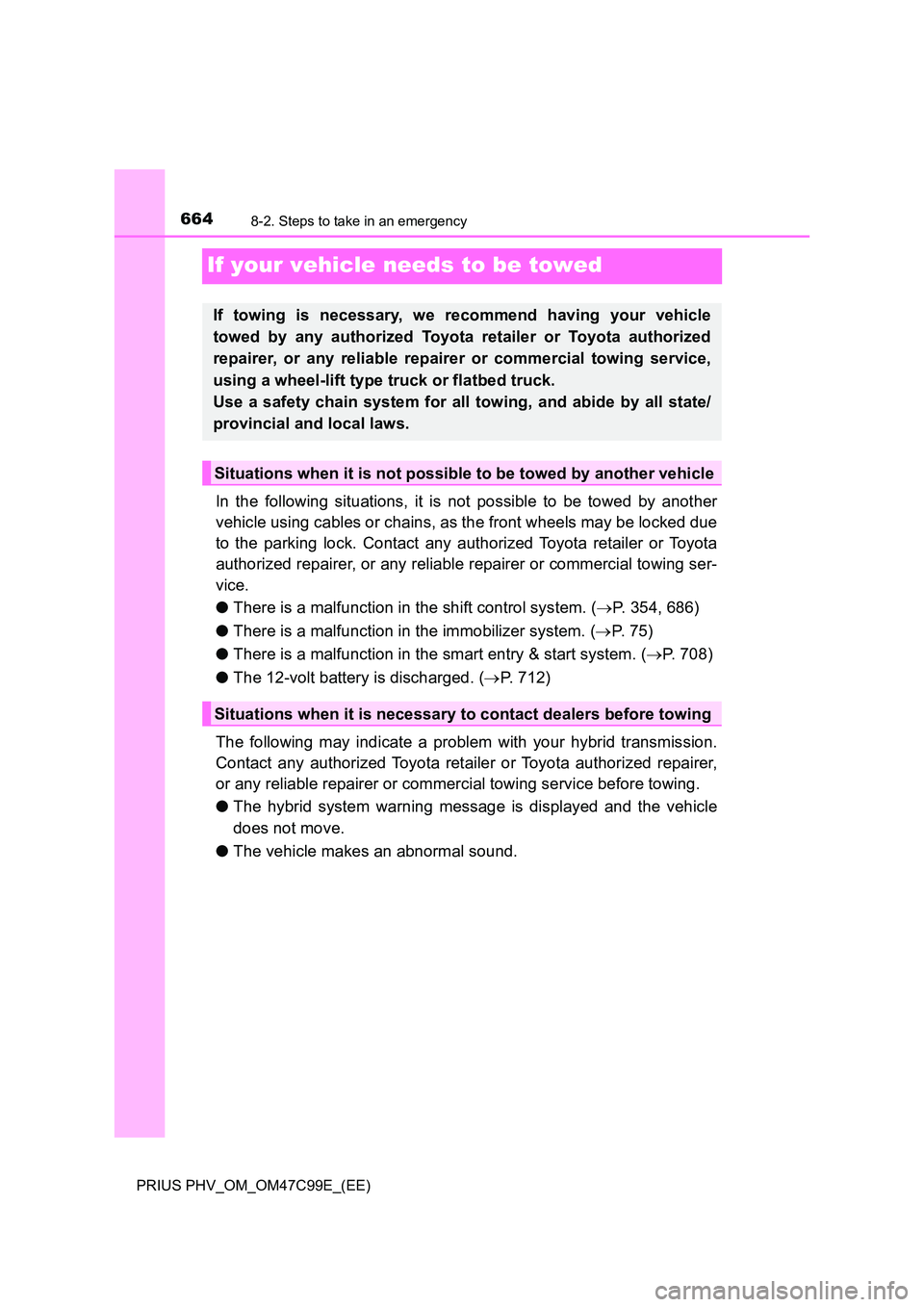 TOYOTA PRIUS PLUG-IN HYBRID 2018 Owners Manual 6648-2. Steps to take in an emergency
PRIUS PHV_OM_OM47C99E_(EE)
If your vehicle needs to be towed
In the following situations, it is not possible to be towed by another
vehicle using cables or chain TOYOTA PRIUS PLUG-IN HYBRID 2018 Owners Manual 6648-2. Steps to take in an emergency
PRIUS PHV_OM_OM47C99E_(EE)
If your vehicle needs to be towed
In the following situations, it is not possible to be towed by another
vehicle using cables or chain