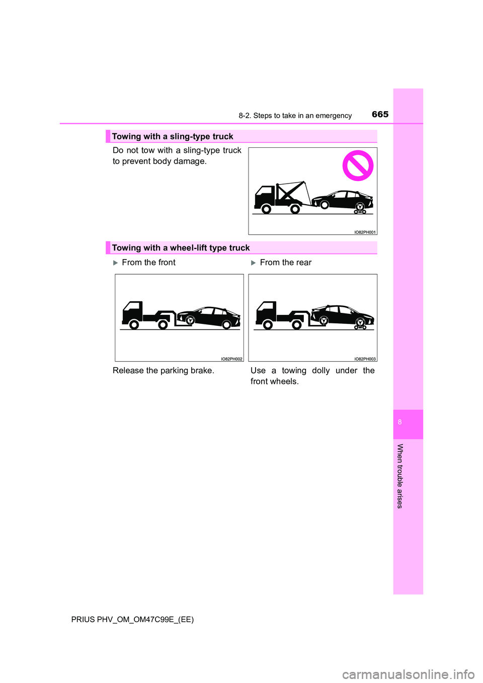 TOYOTA PRIUS PLUG-IN HYBRID 2018 Owners Manual 6658-2. Steps to take in an emergency
PRIUS PHV_OM_OM47C99E_(EE)
8
When trouble arises
Do not tow with a sling-type truck
to prevent body damage.
Towing with a sling-type truck
Towing with a wheel-li TOYOTA PRIUS PLUG-IN HYBRID 2018 Owners Manual 6658-2. Steps to take in an emergency
PRIUS PHV_OM_OM47C99E_(EE)
8
When trouble arises
Do not tow with a sling-type truck
to prevent body damage.
Towing with a sling-type truck
Towing with a wheel-li