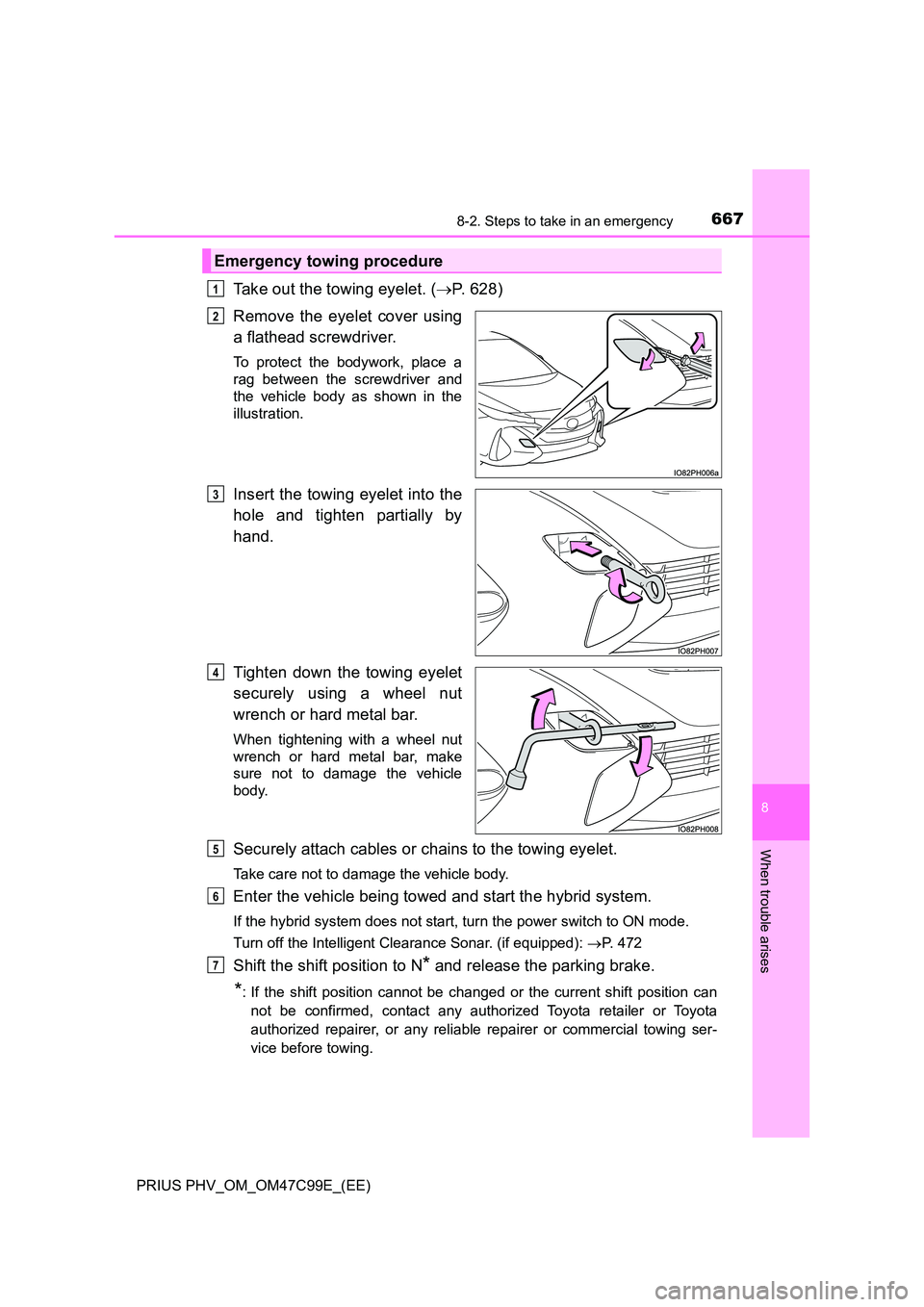 TOYOTA PRIUS PLUG-IN HYBRID 2018 Owners Manual 6678-2. Steps to take in an emergency
PRIUS PHV_OM_OM47C99E_(EE)
8
When trouble arises
Take out the towing eyelet. (P. 628)
Remove the eyelet cover using
a flathead screwdriver.
To protect the b TOYOTA PRIUS PLUG-IN HYBRID 2018 Owners Manual 6678-2. Steps to take in an emergency
PRIUS PHV_OM_OM47C99E_(EE)
8
When trouble arises
Take out the towing eyelet. (P. 628)
Remove the eyelet cover using
a flathead screwdriver.
To protect the b
