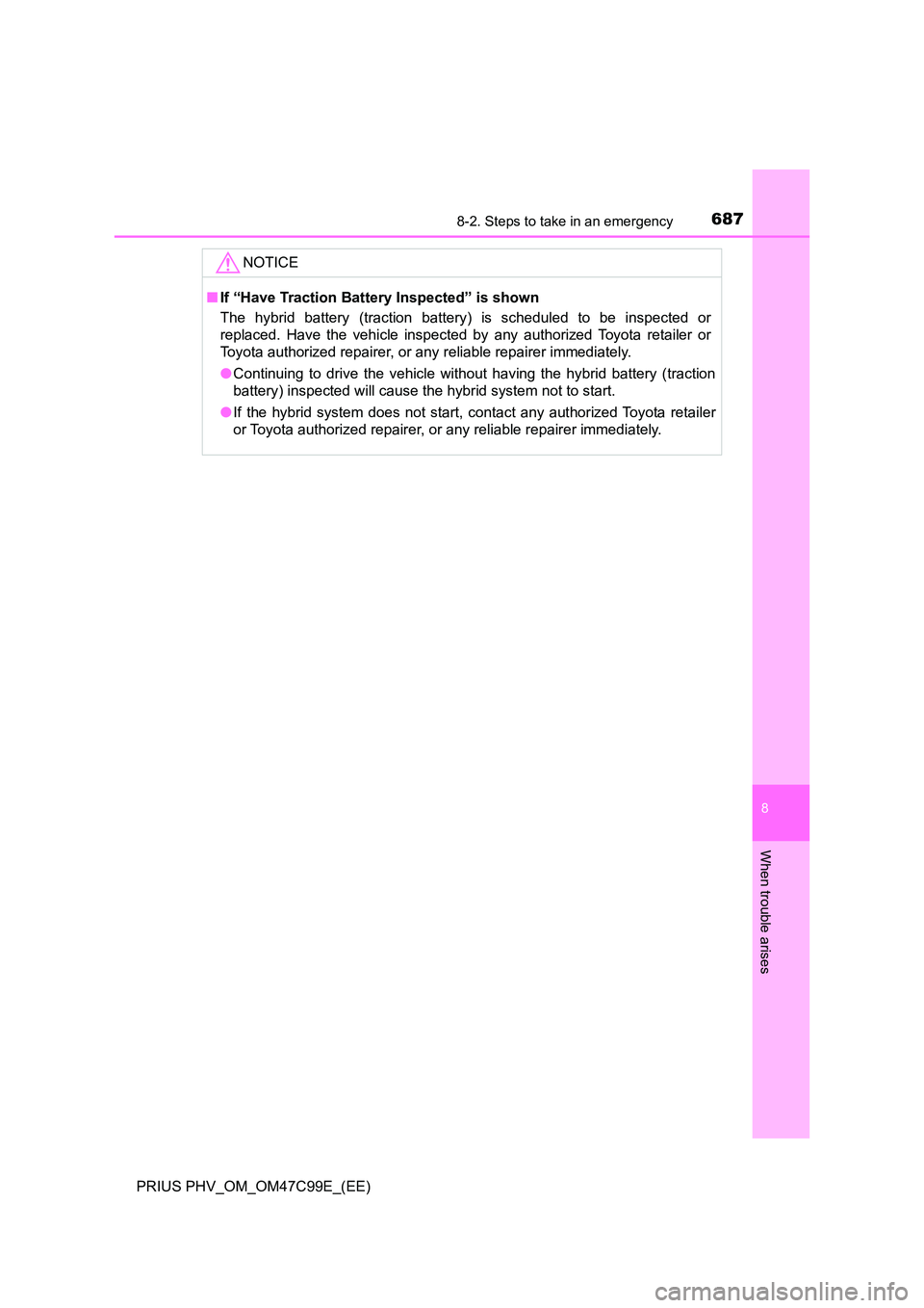 TOYOTA PRIUS PLUG-IN HYBRID 2018 Owners Manual 6878-2. Steps to take in an emergency
PRIUS PHV_OM_OM47C99E_(EE)
8
When trouble arises
NOTICE
■If “Have Traction Battery Inspected” is shown
The hybrid battery (traction battery) is scheduled t TOYOTA PRIUS PLUG-IN HYBRID 2018 Owners Manual 6878-2. Steps to take in an emergency
PRIUS PHV_OM_OM47C99E_(EE)
8
When trouble arises
NOTICE
■If “Have Traction Battery Inspected” is shown
The hybrid battery (traction battery) is scheduled t