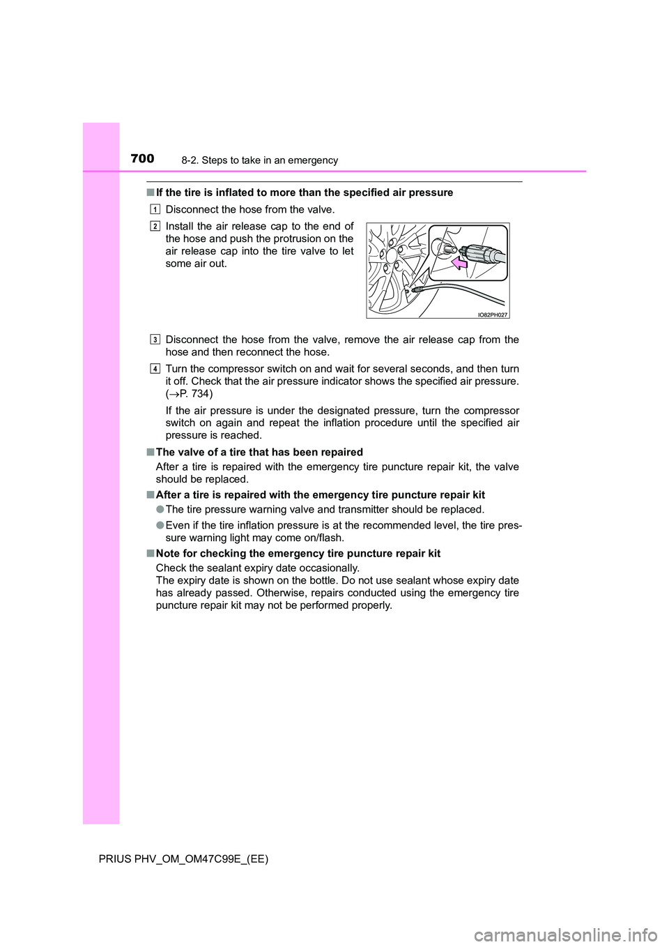 TOYOTA PRIUS PLUG-IN HYBRID 2018 Owners Manual 7008-2. Steps to take in an emergency
PRIUS PHV_OM_OM47C99E_(EE)
■If the tire is inflated to more than the specified air pressure
Disconnect the hose from the valve.
Disconnect the hose from the v TOYOTA PRIUS PLUG-IN HYBRID 2018 Owners Manual 7008-2. Steps to take in an emergency
PRIUS PHV_OM_OM47C99E_(EE)
■If the tire is inflated to more than the specified air pressure
Disconnect the hose from the valve.
Disconnect the hose from the v