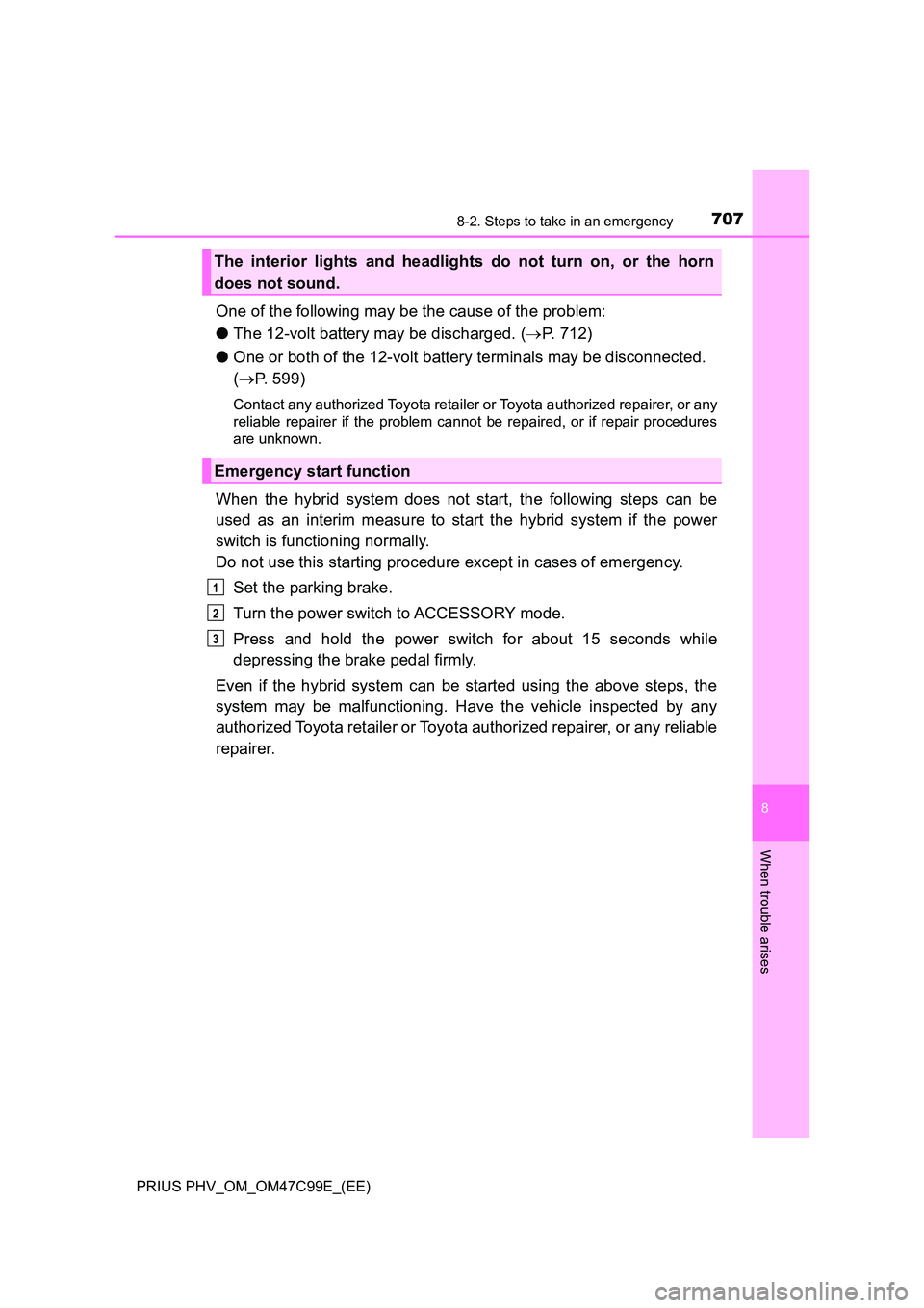 TOYOTA PRIUS PLUG-IN HYBRID 2018 Owners Manual 7078-2. Steps to take in an emergency
PRIUS PHV_OM_OM47C99E_(EE)
8
When trouble arises
One of the following may be the cause of the problem:
● The 12-volt battery may be discharged. (P. 712)
TOYOTA PRIUS PLUG-IN HYBRID 2018 Owners Manual 7078-2. Steps to take in an emergency
PRIUS PHV_OM_OM47C99E_(EE)
8
When trouble arises
One of the following may be the cause of the problem:
● The 12-volt battery may be discharged. (P. 712)