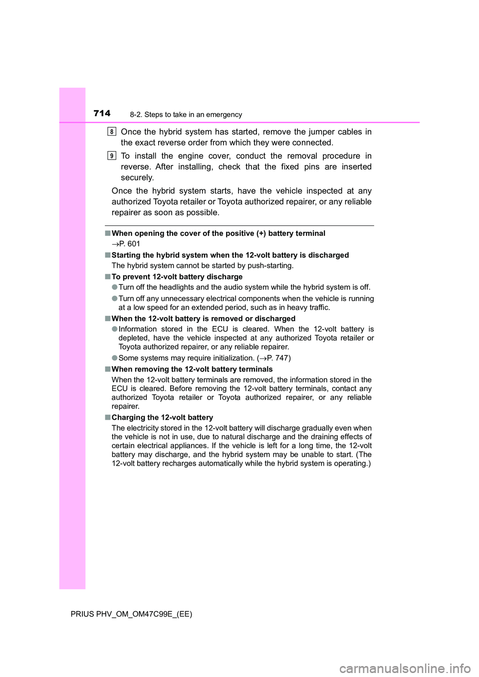 TOYOTA PRIUS PLUG-IN HYBRID 2018 Owners Manual 7148-2. Steps to take in an emergency
PRIUS PHV_OM_OM47C99E_(EE)
Once the hybrid system has started, remove the jumper cables in
the exact reverse order from which they were connected.
To install th TOYOTA PRIUS PLUG-IN HYBRID 2018 Owners Manual 7148-2. Steps to take in an emergency
PRIUS PHV_OM_OM47C99E_(EE)
Once the hybrid system has started, remove the jumper cables in
the exact reverse order from which they were connected.
To install th
