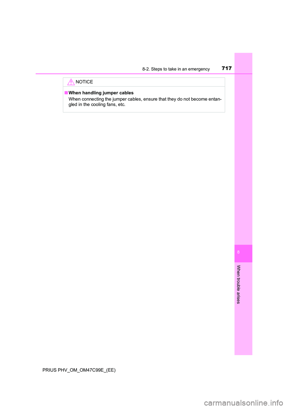 TOYOTA PRIUS PLUG-IN HYBRID 2018 Owners Manual 7178-2. Steps to take in an emergency
PRIUS PHV_OM_OM47C99E_(EE)
8
When trouble arises
NOTICE
■When handling jumper cables
When connecting the jumper cables, ensure that they do not become entan-
TOYOTA PRIUS PLUG-IN HYBRID 2018 Owners Manual 7178-2. Steps to take in an emergency
PRIUS PHV_OM_OM47C99E_(EE)
8
When trouble arises
NOTICE
■When handling jumper cables
When connecting the jumper cables, ensure that they do not become entan-