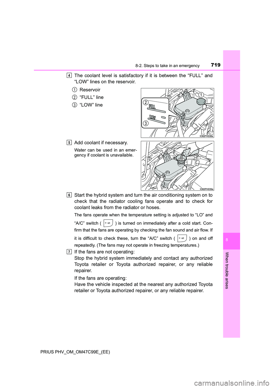 TOYOTA PRIUS PLUG-IN HYBRID 2018 Owners Manual 7198-2. Steps to take in an emergency
PRIUS PHV_OM_OM47C99E_(EE)
8
When trouble arises
The coolant level is satisfactory if it is between the “FULL” and
“LOW” lines on the reservoir.
Reservo TOYOTA PRIUS PLUG-IN HYBRID 2018 Owners Manual 7198-2. Steps to take in an emergency
PRIUS PHV_OM_OM47C99E_(EE)
8
When trouble arises
The coolant level is satisfactory if it is between the “FULL” and
“LOW” lines on the reservoir.
Reservo