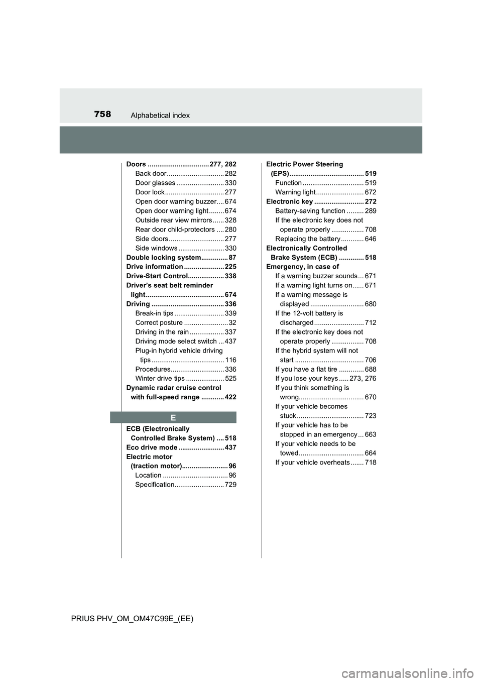TOYOTA PRIUS PLUG-IN HYBRID 2018  Owners Manual 758Alphabetical index
PRIUS PHV_OM_OM47C99E_(EE)
Doors ................................ 277, 282
Back door .............................. 282
Door glasses ......................... 330
Door lock .....