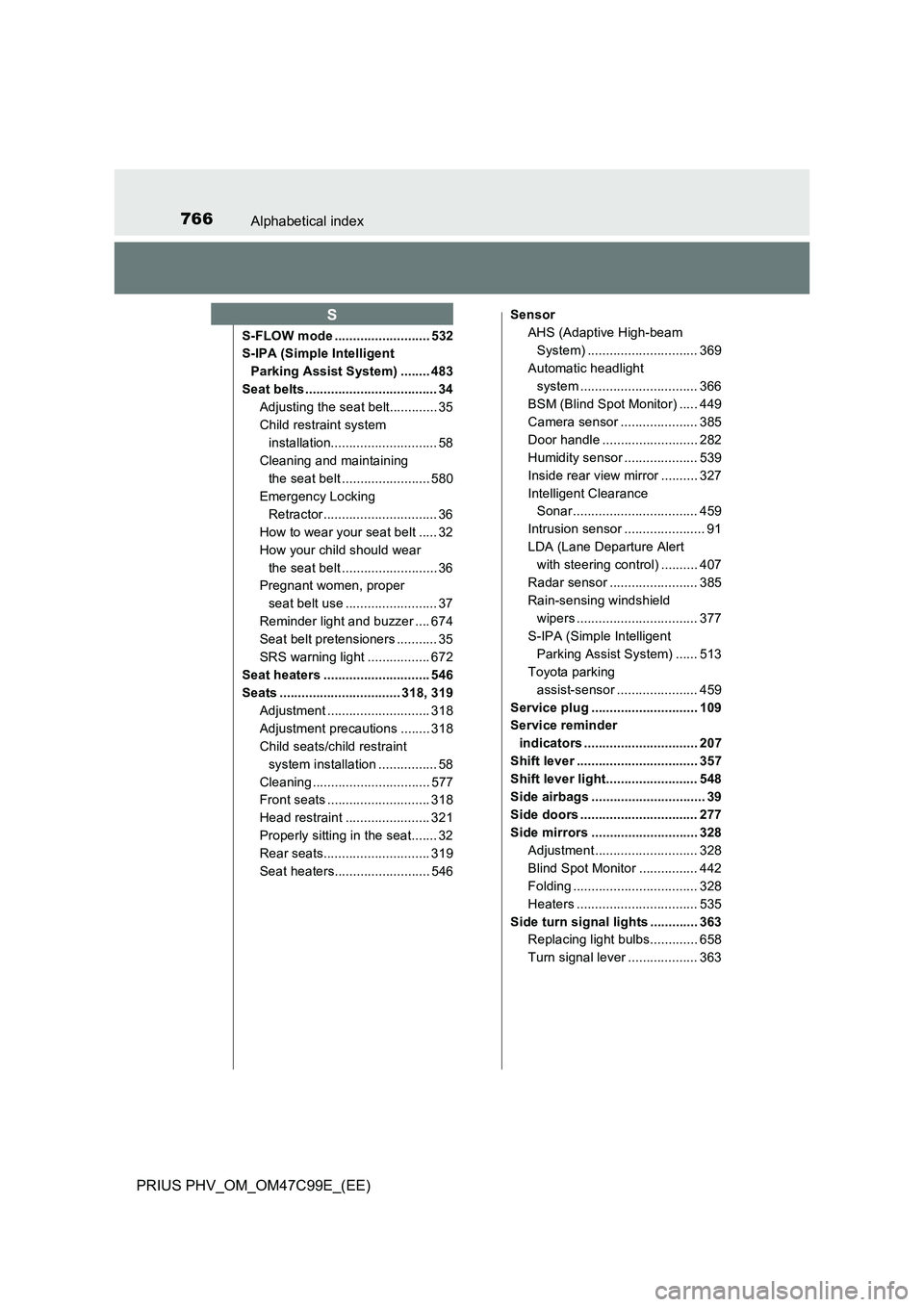 TOYOTA PRIUS PLUG-IN HYBRID 2018 Owners Manual 766Alphabetical index
PRIUS PHV_OM_OM47C99E_(EE)
S-FLOW mode .......................... 532
S-IPA (Simple Intelligent
Parking Assist System) ........ 483
Seat belts .................................. TOYOTA PRIUS PLUG-IN HYBRID 2018 Owners Manual 766Alphabetical index
PRIUS PHV_OM_OM47C99E_(EE)
S-FLOW mode .......................... 532
S-IPA (Simple Intelligent
Parking Assist System) ........ 483
Seat belts ..................................