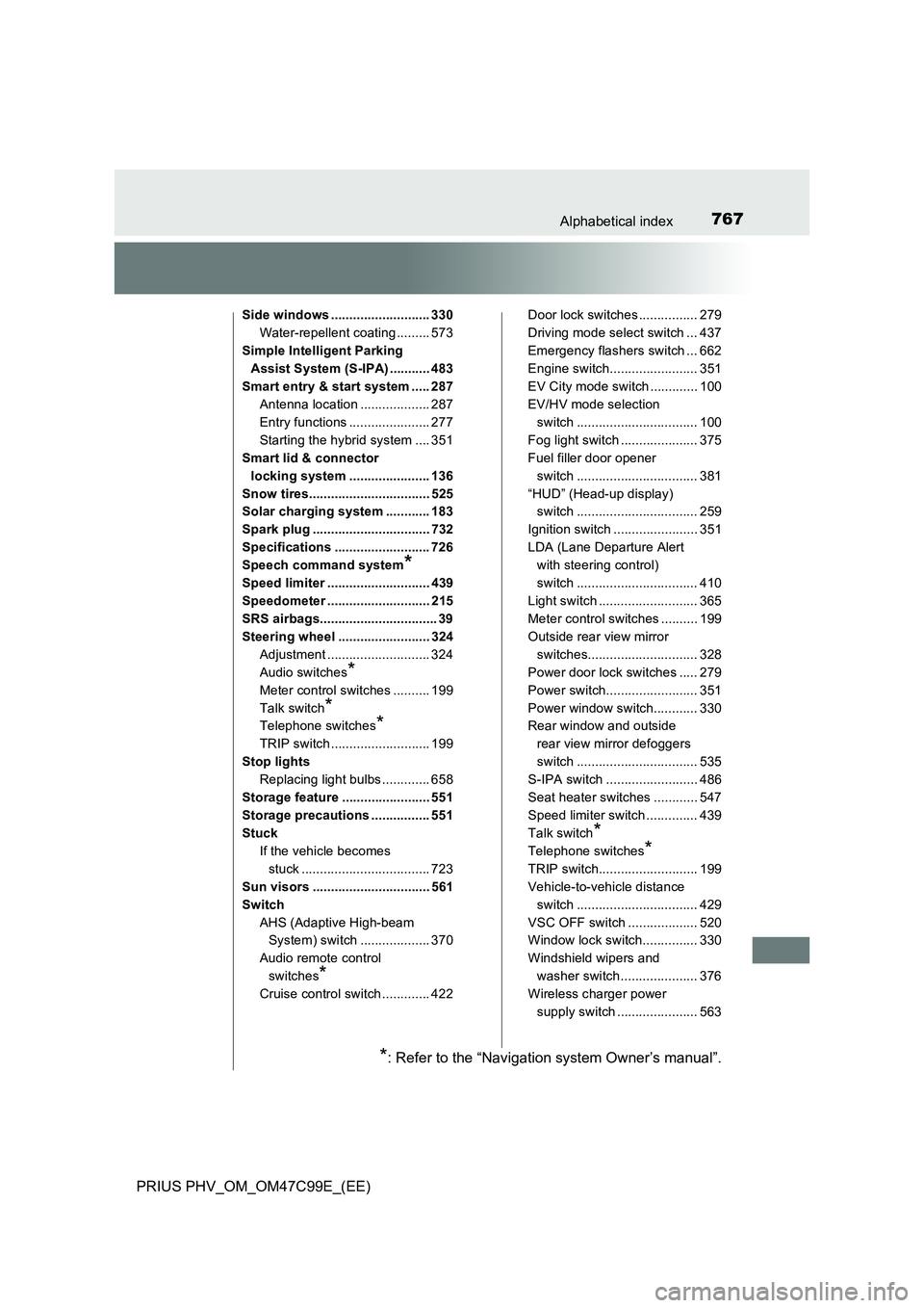 TOYOTA PRIUS PLUG-IN HYBRID 2018 Owners Manual 767Alphabetical index
PRIUS PHV_OM_OM47C99E_(EE)
Side windows ........................... 330
Water-repellent coating ......... 573
Simple Intelligent Parking
Assist System (S-IPA) ........... 483
Sm TOYOTA PRIUS PLUG-IN HYBRID 2018 Owners Manual 767Alphabetical index
PRIUS PHV_OM_OM47C99E_(EE)
Side windows ........................... 330
Water-repellent coating ......... 573
Simple Intelligent Parking
Assist System (S-IPA) ........... 483
Sm