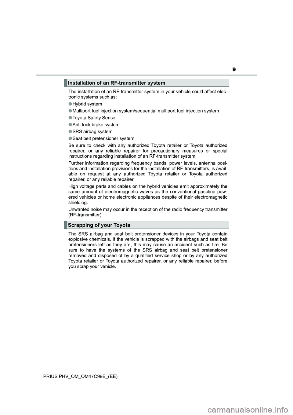 TOYOTA PRIUS PLUG-IN HYBRID 2018 Owners Manual 9
PRIUS PHV_OM_OM47C99E_(EE)The installation of an RF-transmitter system in your vehicle could affect elec-
tronic systems such as:
●Hybrid system
●Multiport fuel injection system/sequential multi TOYOTA PRIUS PLUG-IN HYBRID 2018 Owners Manual 9
PRIUS PHV_OM_OM47C99E_(EE)The installation of an RF-transmitter system in your vehicle could affect elec-
tronic systems such as:
●Hybrid system
●Multiport fuel injection system/sequential multi