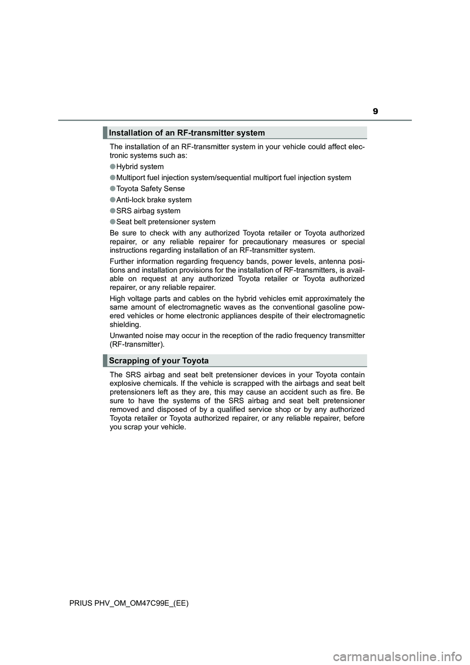 TOYOTA PRIUS PLUG-IN HYBRID 2018  Owners Manual 9
PRIUS PHV_OM_OM47C99E_(EE)The installation of an RF-transmitter system in your vehicle could affect elec-
tronic systems such as:
●Hybrid system
●Multiport fuel injection system/sequential multi