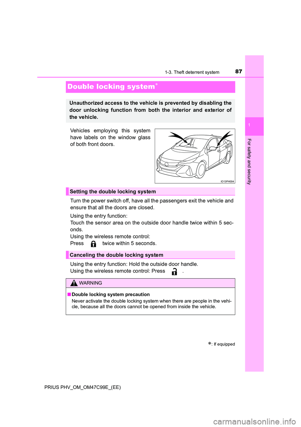TOYOTA PRIUS PLUG-IN HYBRID 2018 Manual Online 87
1
1-3. Theft deterrent system
PRIUS PHV_OM_OM47C99E_(EE)
For safety and security
Double locking system
Vehicles employing this system
have labels on the window glass
of both front doors.
Turn TOYOTA PRIUS PLUG-IN HYBRID 2018 Manual Online 87
1
1-3. Theft deterrent system
PRIUS PHV_OM_OM47C99E_(EE)
For safety and security
Double locking system
Vehicles employing this system
have labels on the window glass
of both front doors.
Turn
