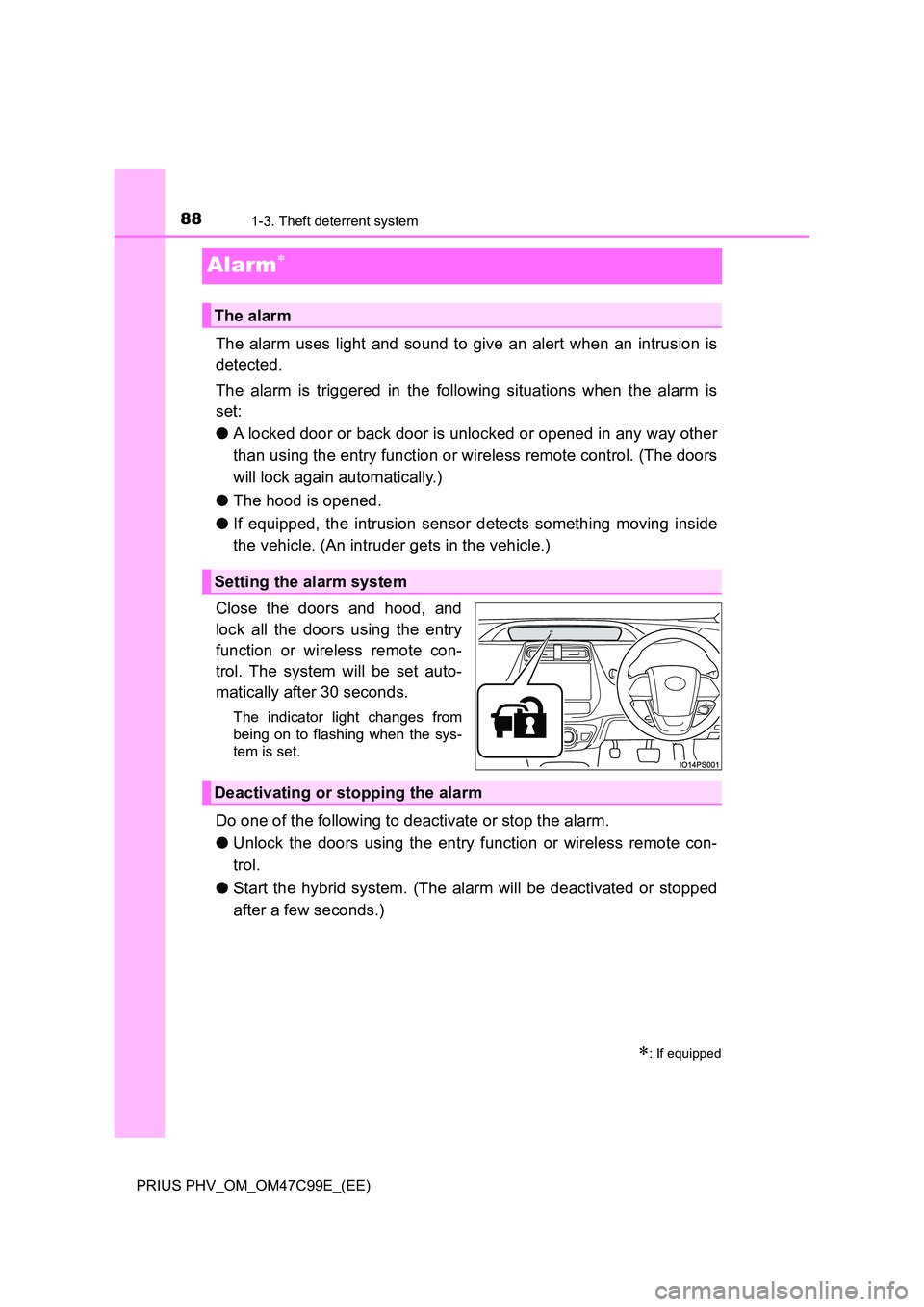 TOYOTA PRIUS PLUG-IN HYBRID 2018 Manual Online 881-3. Theft deterrent system
PRIUS PHV_OM_OM47C99E_(EE)
Alarm
The alarm uses light and sound to give an alert when an intrusion is
detected.
The alarm is triggered in the following situations wh TOYOTA PRIUS PLUG-IN HYBRID 2018 Manual Online 881-3. Theft deterrent system
PRIUS PHV_OM_OM47C99E_(EE)
Alarm
The alarm uses light and sound to give an alert when an intrusion is
detected.
The alarm is triggered in the following situations wh
