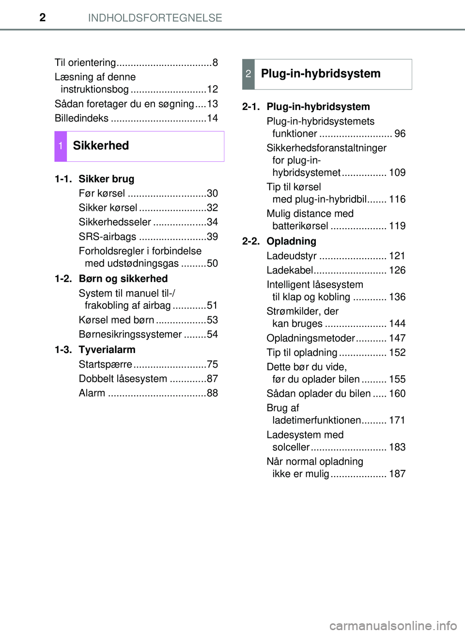 TOYOTA PRIUS PLUG-IN HYBRID 2018  Brugsanvisning (in Danish) INDHOLDSFORTEGNELSE2
OM47C99DKTil orientering..................................8
Læsning af denne 
instruktionsbog ...........................12
Sådan foretager du en søgning ....13
Billedindeks ..