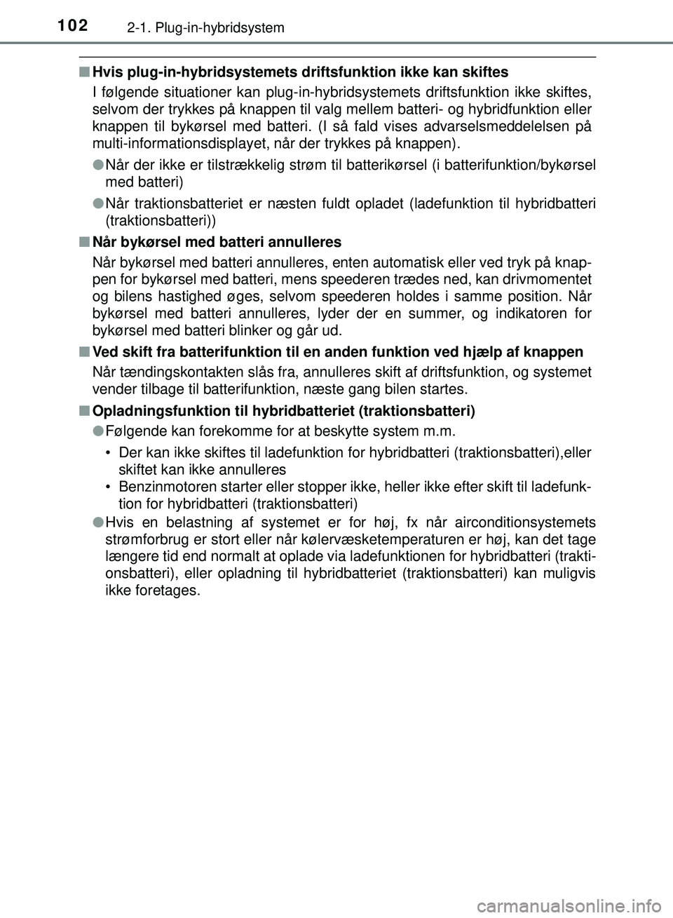 TOYOTA PRIUS PLUG-IN HYBRID 2018 Brugsanvisning (in Danish) 1022-1. Plug-in-hybridsystem
OM47C99DK
nHvis plug-in-hybridsystemets driftsfunktion ikke kan skiftes
I følgende situationer kan plug-in-hybridsystemets driftsfunktion ikke skiftes,
selvom der trykkes TOYOTA PRIUS PLUG-IN HYBRID 2018 Brugsanvisning (in Danish) 1022-1. Plug-in-hybridsystem
OM47C99DK
nHvis plug-in-hybridsystemets driftsfunktion ikke kan skiftes
I følgende situationer kan plug-in-hybridsystemets driftsfunktion ikke skiftes,
selvom der trykkes