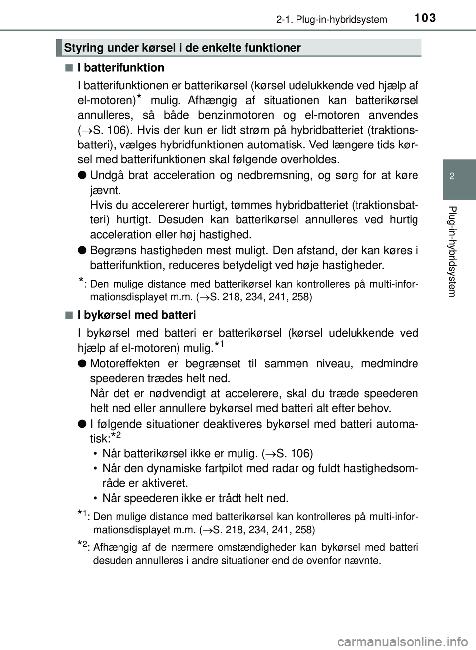 TOYOTA PRIUS PLUG-IN HYBRID 2018 Brugsanvisning (in Danish) 1032-1. Plug-in-hybridsystem
2
Plug-in-hybridsystem
OM47C99DKn
I batterifunktion
I batterifunktionen er batterikørsel
(kørsel udelukkende ved hjælp af
el-motoren)
* mulig. Afhængig af situationen TOYOTA PRIUS PLUG-IN HYBRID 2018 Brugsanvisning (in Danish) 1032-1. Plug-in-hybridsystem
2
Plug-in-hybridsystem
OM47C99DKn
I batterifunktion
I batterifunktionen er batterikørsel
(kørsel udelukkende ved hjælp af
el-motoren)
* mulig. Afhængig af situationen