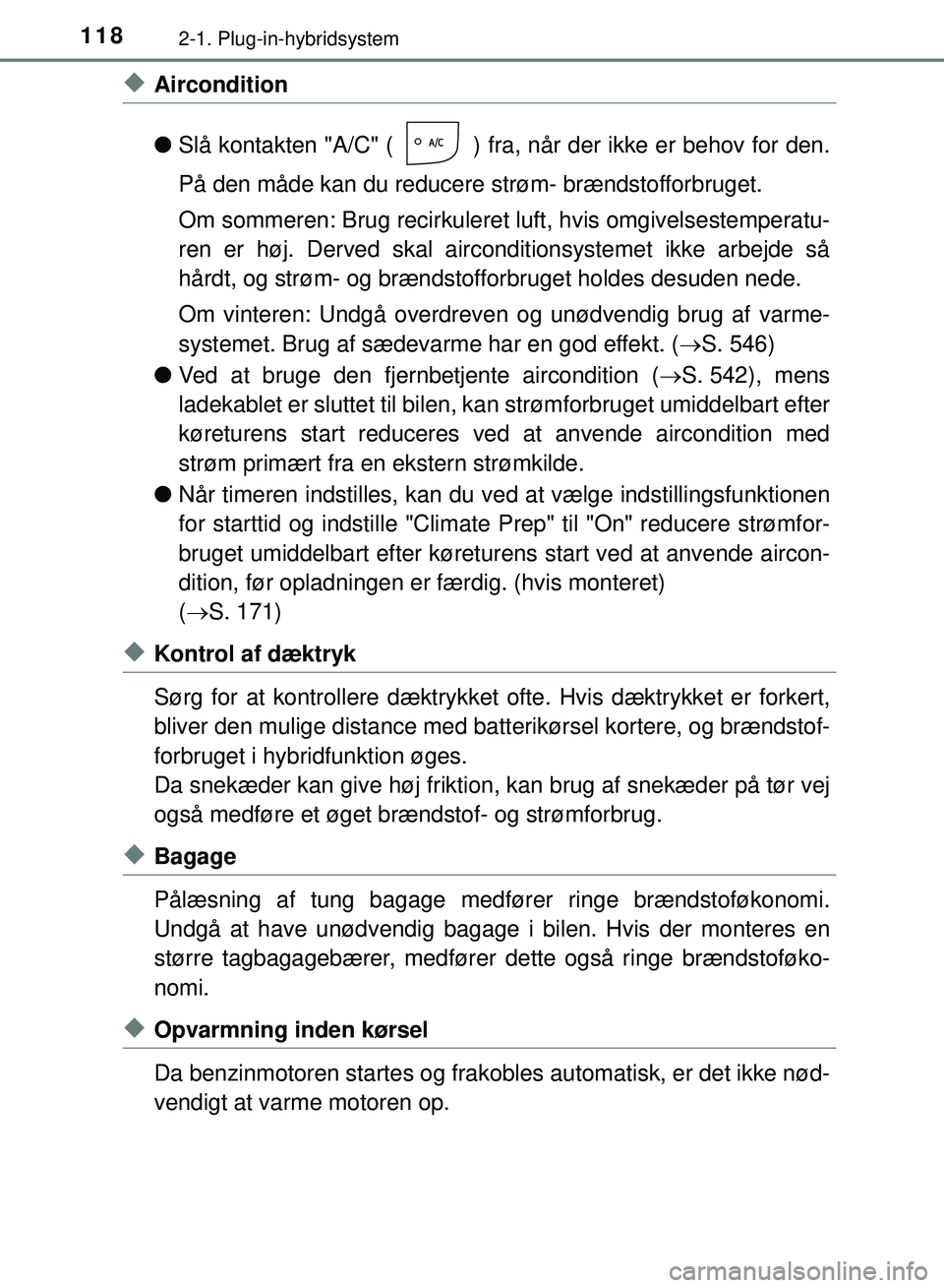 TOYOTA PRIUS PLUG-IN HYBRID 2018  Brugsanvisning (in Danish) 1182-1. Plug-in-hybridsystem
OM47C99DK
uAircondition
lSlå kontakten "A/C" ( ) fra, når der ikke er behov for den.
På den måde kan du reducere strøm- brændstofforbruget.
Om sommeren: Brug recirku