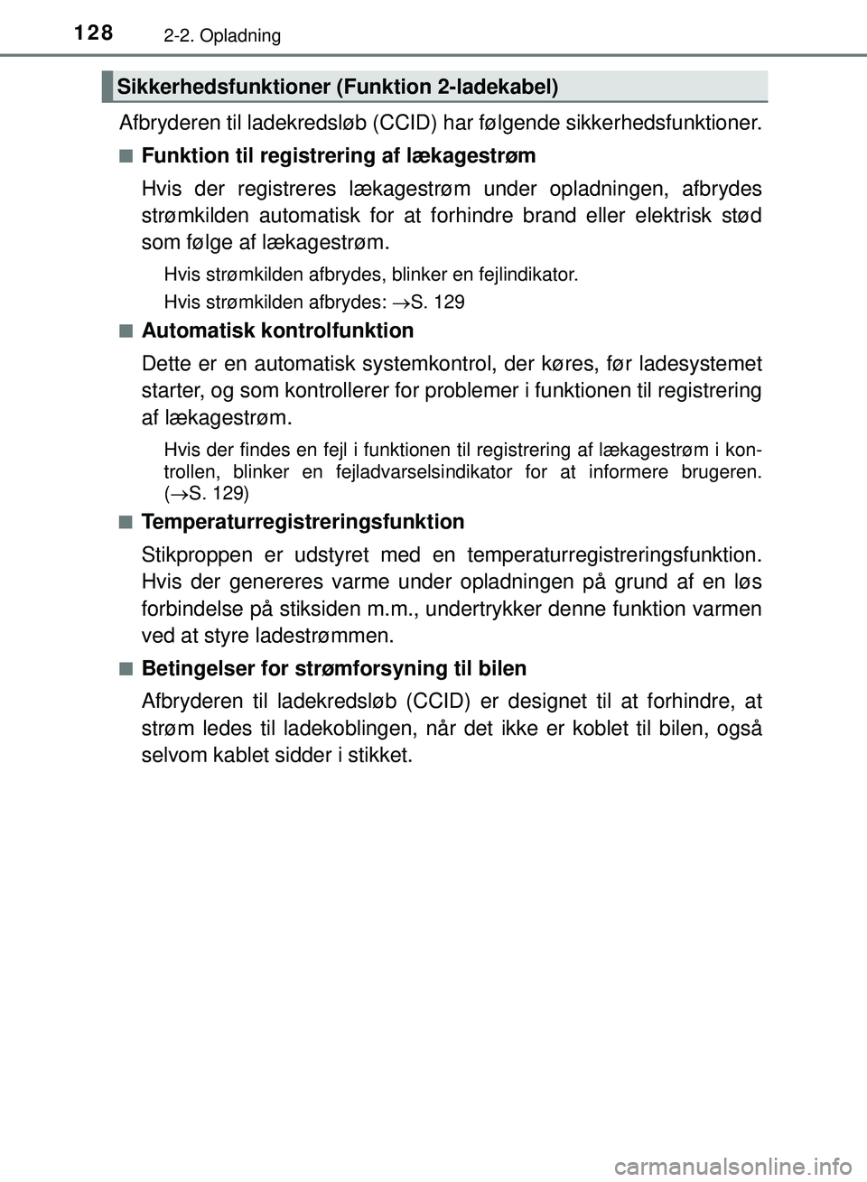 TOYOTA PRIUS PLUG-IN HYBRID 2018 Brugsanvisning (in Danish) 1282-2. Opladning
OM47C99DK
Afbryderen til ladekredsløb (CCID) har følgende sikkerhedsfunktioner.
nFunktion til registrering af lækagestrøm
Hvis der registreres lækagest røm under opladningen, a TOYOTA PRIUS PLUG-IN HYBRID 2018 Brugsanvisning (in Danish) 1282-2. Opladning
OM47C99DK
Afbryderen til ladekredsløb (CCID) har følgende sikkerhedsfunktioner.
nFunktion til registrering af lækagestrøm
Hvis der registreres lækagest røm under opladningen, a