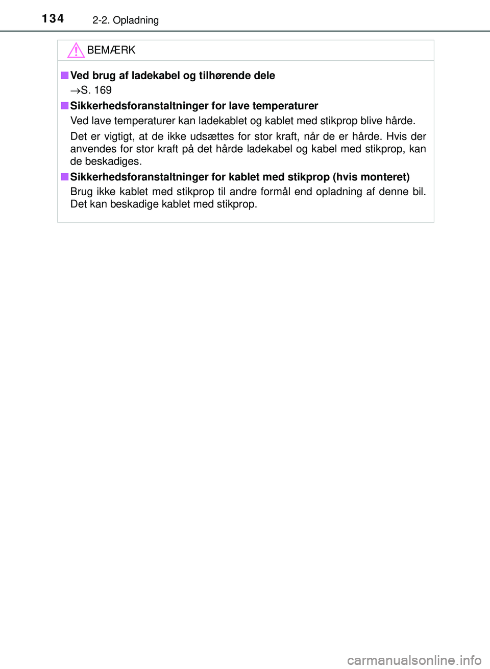 TOYOTA PRIUS PLUG-IN HYBRID 2018  Brugsanvisning (in Danish) 1342-2. Opladning
OM47C99DK
BEMÆRK
nVed brug af ladekabel  og tilhørende dele
 S. 169
n Sikkerhedsforanstaltninger  for lave temperaturer
Ved lave temperaturer kan ladekablet og kablet med stikpr