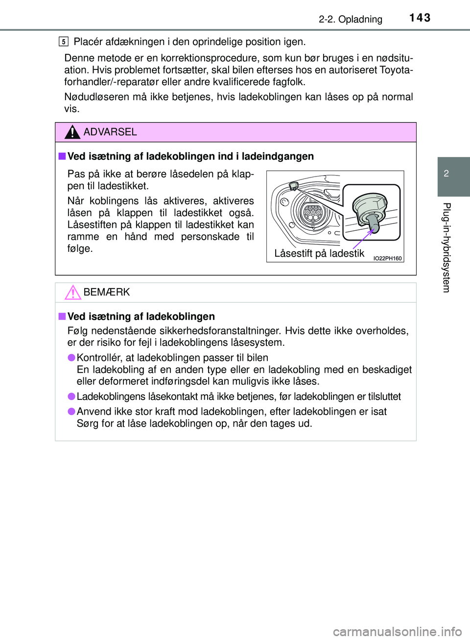 TOYOTA PRIUS PLUG-IN HYBRID 2018  Brugsanvisning (in Danish) 1432-2. Opladning
2
Plug-in-hybridsystem
OM47C99DKPlacér afdækningen i den oprindelige position igen.
Denne metode er en korrektionsprocedure, som kun bør bruges i en nødsitu-
ation. Hvis probleme