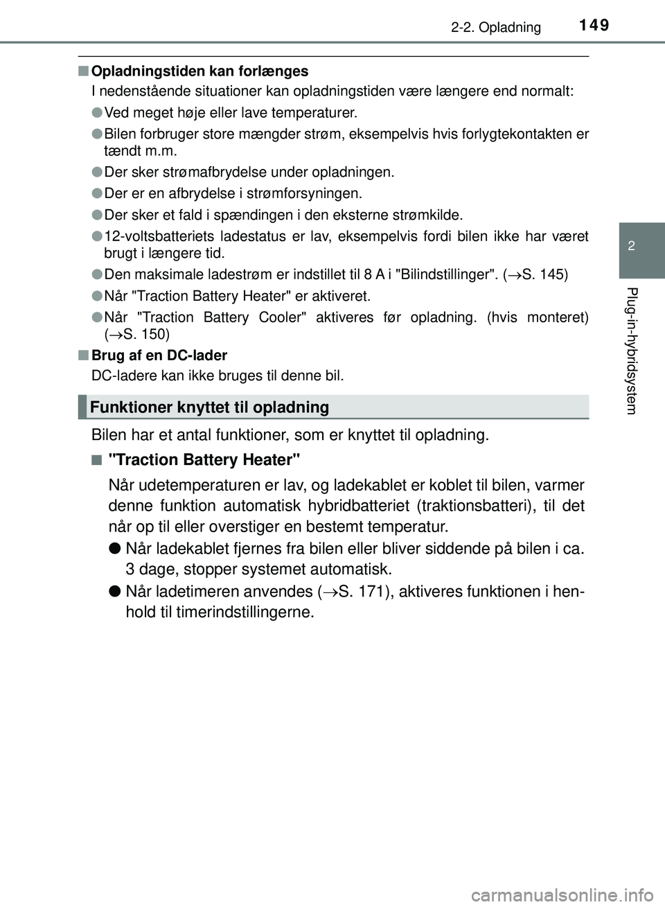 TOYOTA PRIUS PLUG-IN HYBRID 2018  Brugsanvisning (in Danish) 1492-2. Opladning
2
Plug-in-hybridsystem
OM47C99DK
nOpladningstiden kan forlænges
I nedenstående situationer kan opladningstiden være længere end normalt:
lVed meget høje eller lave temperaturer.