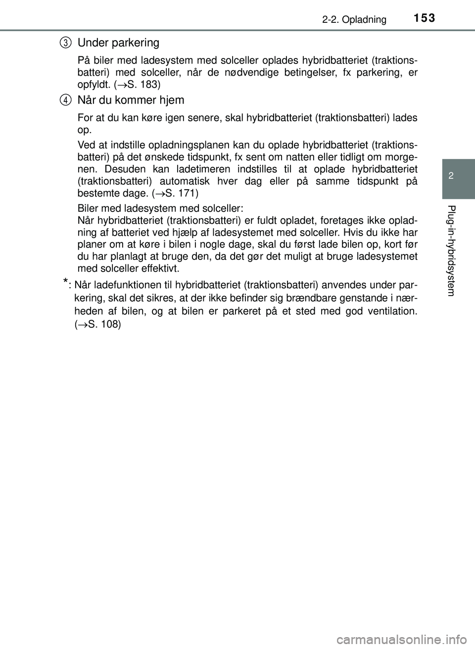 TOYOTA PRIUS PLUG-IN HYBRID 2018  Brugsanvisning (in Danish) 1532-2. Opladning
2
Plug-in-hybridsystem
OM47C99DK
Under parkering
På biler med ladesystem med solceller oplades hybridbatteriet (traktions-
batteri) med solceller, når de nødvendige betingelser, f
