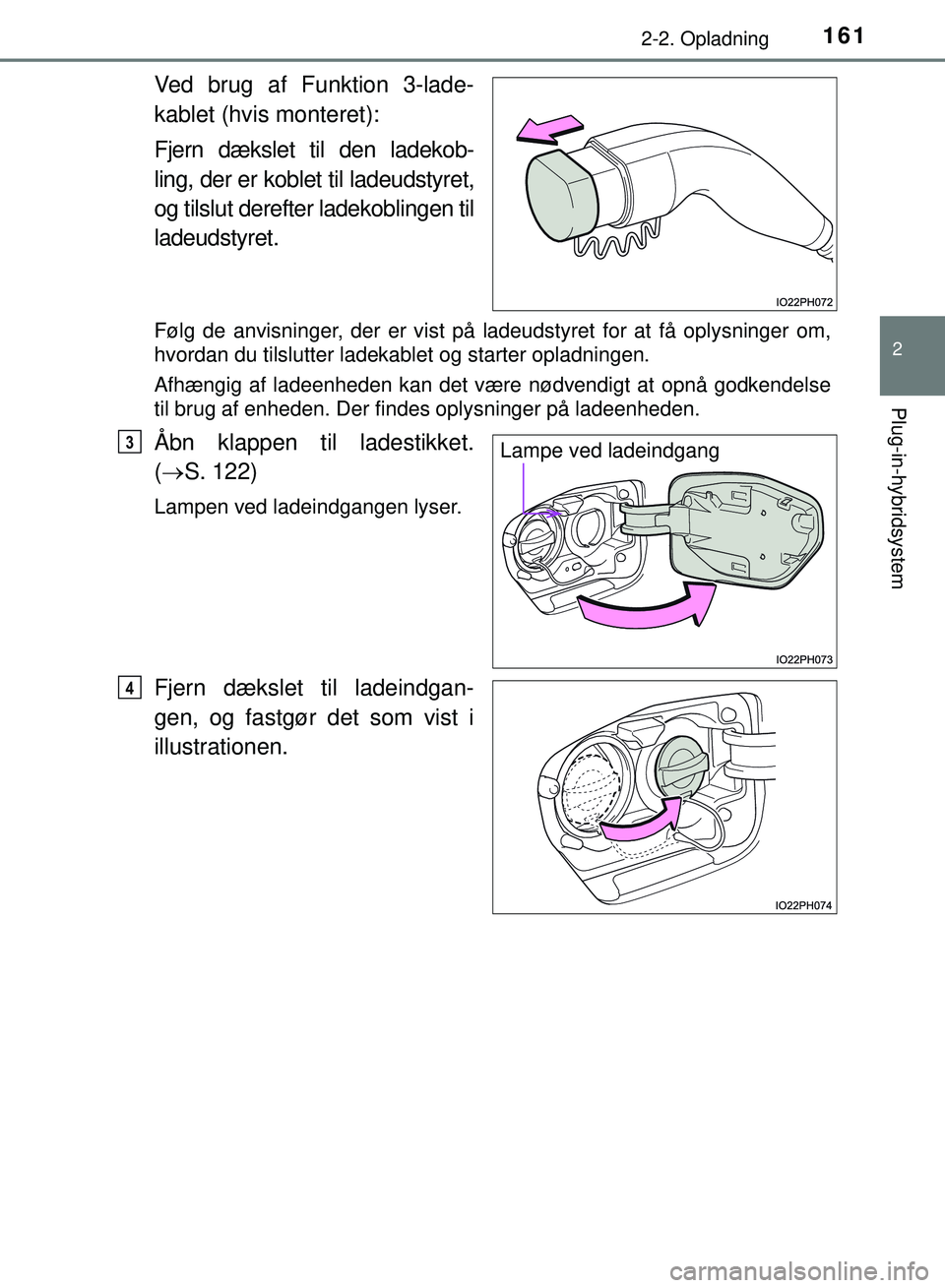 TOYOTA PRIUS PLUG-IN HYBRID 2018  Brugsanvisning (in Danish) 1612-2. Opladning
2
Plug-in-hybridsystem
OM47C99DK
Ved brug af Funktion 3-lade-
kablet (hvis monteret):
Fjern dækslet til den ladekob-
ling, der er koblet til ladeudstyret,
og tilslut derefter ladeko