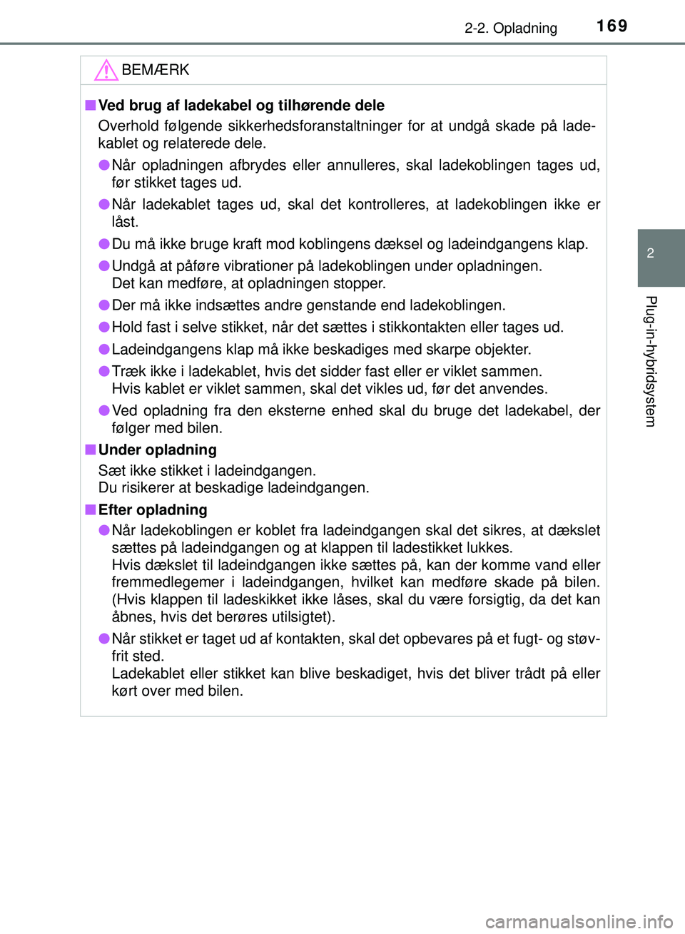 TOYOTA PRIUS PLUG-IN HYBRID 2018  Brugsanvisning (in Danish) 1692-2. Opladning
2
Plug-in-hybridsystem
OM47C99DK
BEMÆRK
nVed brug af ladekabel  og tilhørende dele
Overhold følgende sikkerhedsforanstaltninger for at undgå skade på lade-
kablet og relaterede 