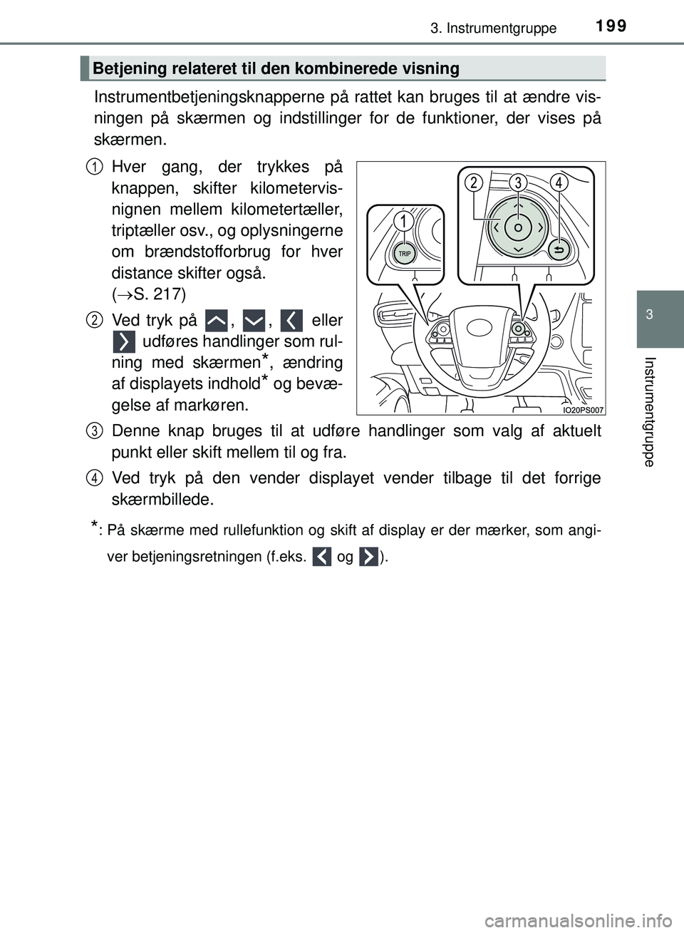 TOYOTA PRIUS PLUG-IN HYBRID 2018  Brugsanvisning (in Danish) 1993. Instrumentgruppe
3
Instrumentgruppe
OM47C99DK
Instrumentbetjeningsknapperne på rattet kan bruges til at ændre vis-
ningen på skærmen og indstillinger for de funktioner, der vises på
skærme