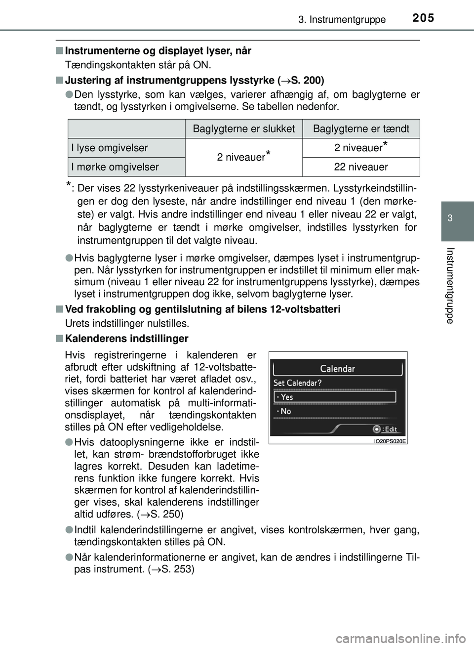 TOYOTA PRIUS PLUG-IN HYBRID 2018  Brugsanvisning (in Danish) 2053. Instrumentgruppe
3
Instrumentgruppe
OM47C99DK
nInstrumenterne og displayet lyser, når
Tændingskontakten står på ON.
n Justering af instrumentgruppens lysstyrke ( S. 200)
l Den lysstyrke, 