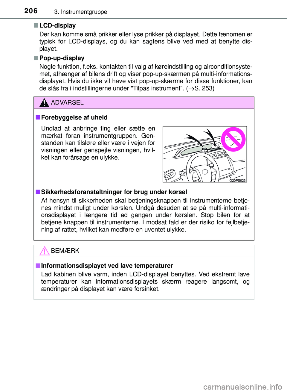 TOYOTA PRIUS PLUG-IN HYBRID 2018  Brugsanvisning (in Danish) 2063. Instrumentgruppe
OM47C99DKn
LCD-display
Der kan komme små prikker eller lyse prikker på displayet. Dette fænomen er
typisk for LCD-displays, og du kan sagtens blive ved med at benytte dis-
pl