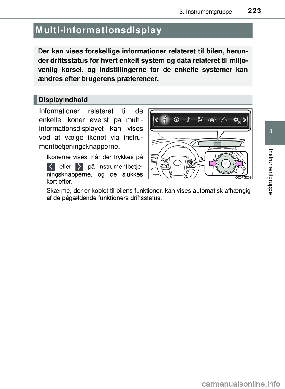 TOYOTA PRIUS PLUG-IN HYBRID 2018  Brugsanvisning (in Danish) 2233. Instrumentgruppe
OM47C99DK
3
Instrumentgruppe
Multi-informationsdisplay
Informationer relateret til de
enkelte ikoner øverst på multi-
informationsdisplayet kan vises
ved at vælge ikonet via 