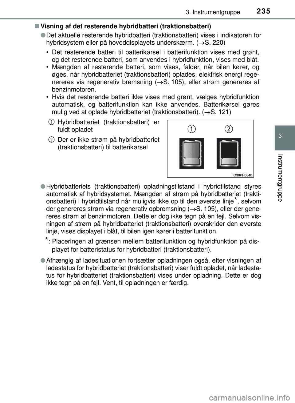 TOYOTA PRIUS PLUG-IN HYBRID 2018 Brugsanvisning (in Danish) 2353. Instrumentgruppe
3
Instrumentgruppe
OM47C99DKn
Visning af det resterende hy bridbatteri (traktionsbatteri)
l Det aktuelle resterende hybridbatteri (traktionsbatteri) vises i indikatoren for
hybr TOYOTA PRIUS PLUG-IN HYBRID 2018 Brugsanvisning (in Danish) 2353. Instrumentgruppe
3
Instrumentgruppe
OM47C99DKn
Visning af det resterende hy bridbatteri (traktionsbatteri)
l Det aktuelle resterende hybridbatteri (traktionsbatteri) vises i indikatoren for
hybr