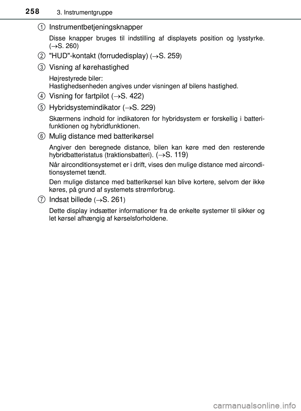 TOYOTA PRIUS PLUG-IN HYBRID 2018 Brugsanvisning (in Danish) 2583. Instrumentgruppe
OM47C99DK
Instrumentbetjeningsknapper
Disse knapper bruges til indstilling af displayets position og lysstyrke.
(ï‚®S. 260)
"HUD"-kontakt (forrudedisplay) ( ï‚®S. 259)
Visning a TOYOTA PRIUS PLUG-IN HYBRID 2018 Brugsanvisning (in Danish) 2583. Instrumentgruppe
OM47C99DK
Instrumentbetjeningsknapper
Disse knapper bruges til indstilling af displayets position og lysstyrke.
(ï‚®S. 260)
"HUD"-kontakt (forrudedisplay) ( ï‚®S. 259)
Visning a