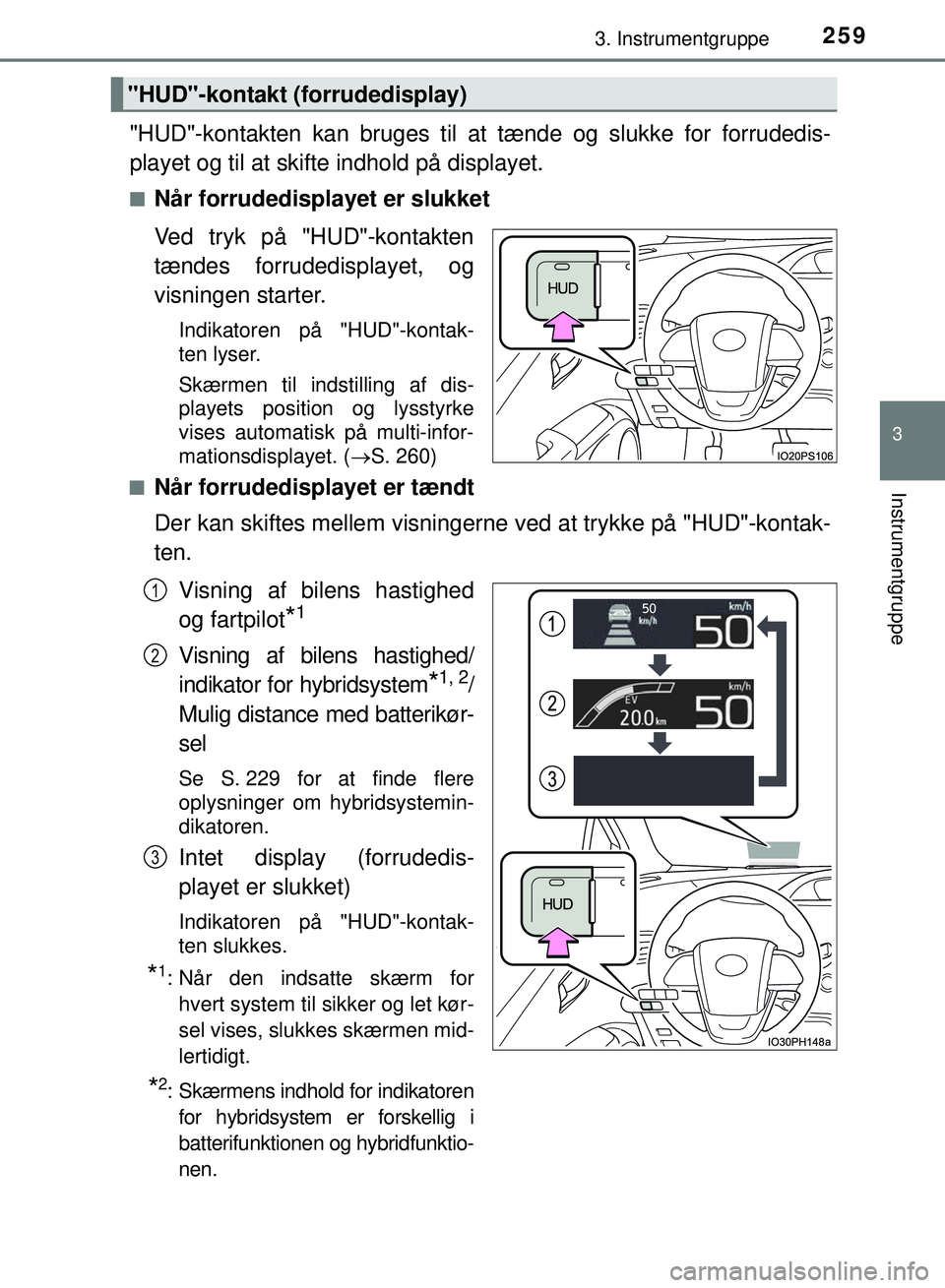 TOYOTA PRIUS PLUG-IN HYBRID 2018 Brugsanvisning (in Danish) 2593. Instrumentgruppe
3
Instrumentgruppe
OM47C99DK
"HUD"-kontakten kan bruges til at tænde og slukke for forrudedis-
playet og til at skifte indhold på displayet.
nNÃ¥r forrudedisplayet er slukket
TOYOTA PRIUS PLUG-IN HYBRID 2018 Brugsanvisning (in Danish) 2593. Instrumentgruppe
3
Instrumentgruppe
OM47C99DK
"HUD"-kontakten kan bruges til at tænde og slukke for forrudedis-
playet og til at skifte indhold på displayet.
nNÃ¥r forrudedisplayet er slukket