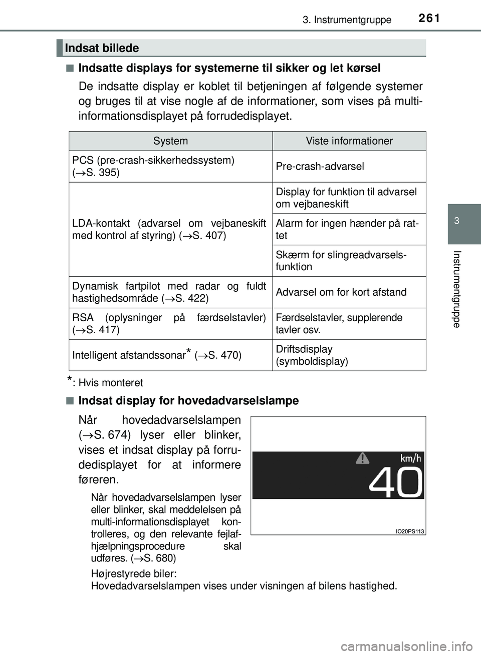 TOYOTA PRIUS PLUG-IN HYBRID 2018 Brugsanvisning (in Danish) 2613. Instrumentgruppe
3
Instrumentgruppe
OM47C99DKn
Indsatte displays for systemerne til sikker og let kørsel
De indsatte display er koblet til betjeningen af følgende systemer
og bruges til at vis TOYOTA PRIUS PLUG-IN HYBRID 2018 Brugsanvisning (in Danish) 2613. Instrumentgruppe
3
Instrumentgruppe
OM47C99DKn
Indsatte displays for systemerne til sikker og let kørsel
De indsatte display er koblet til betjeningen af følgende systemer
og bruges til at vis