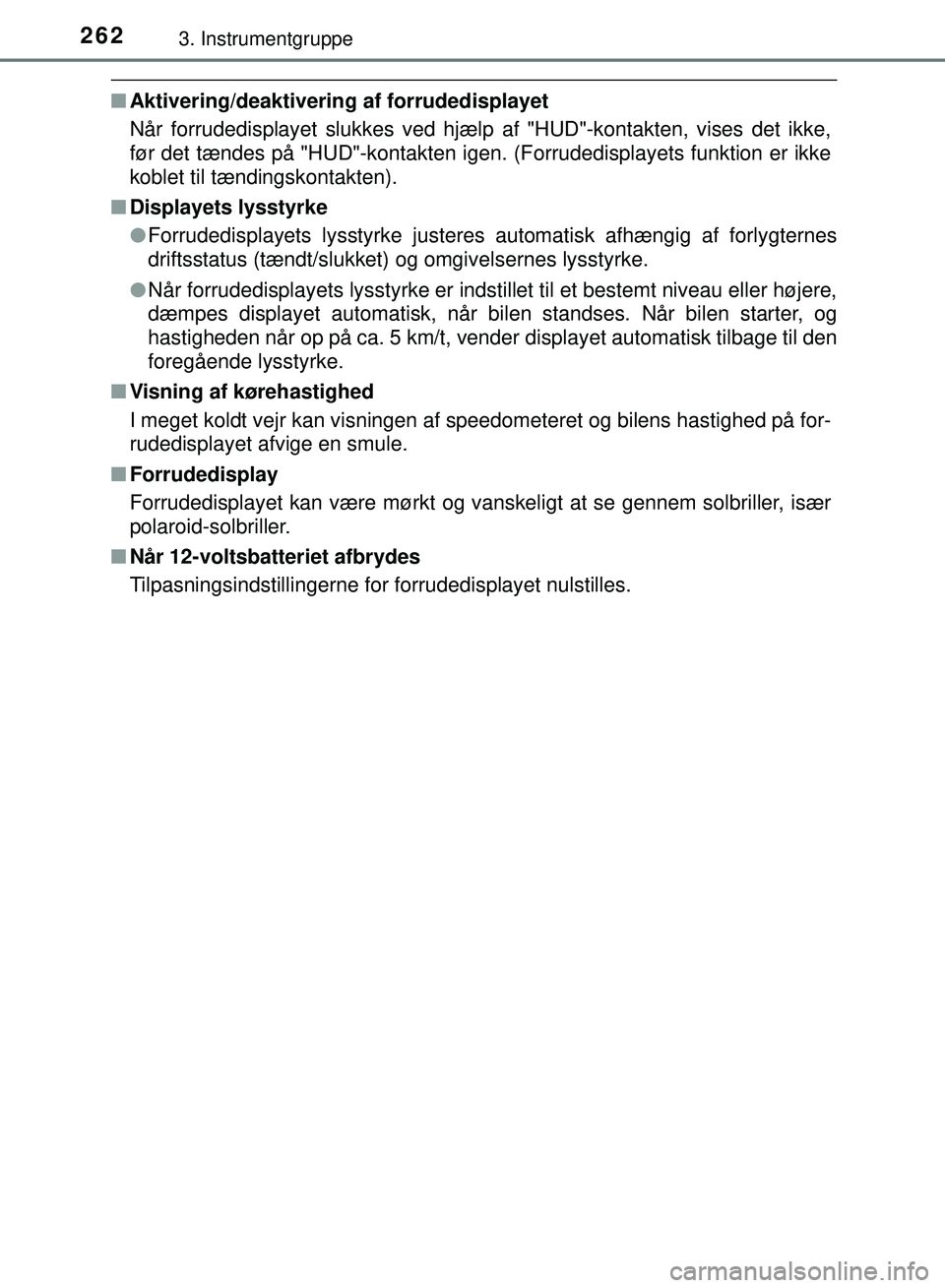 TOYOTA PRIUS PLUG-IN HYBRID 2018 Brugsanvisning (in Danish) 2623. Instrumentgruppe
OM47C99DK
nAktivering/deaktivering af forrudedisplayet
Når forrudedisplayet slukkes ved hjælp af "HUD"-kontakten, vises det ikke,
før det tændes på "HUD"-kontakten igen. ( TOYOTA PRIUS PLUG-IN HYBRID 2018 Brugsanvisning (in Danish) 2623. Instrumentgruppe
OM47C99DK
nAktivering/deaktivering af forrudedisplayet
Når forrudedisplayet slukkes ved hjælp af "HUD"-kontakten, vises det ikke,
før det tændes på "HUD"-kontakten igen. (