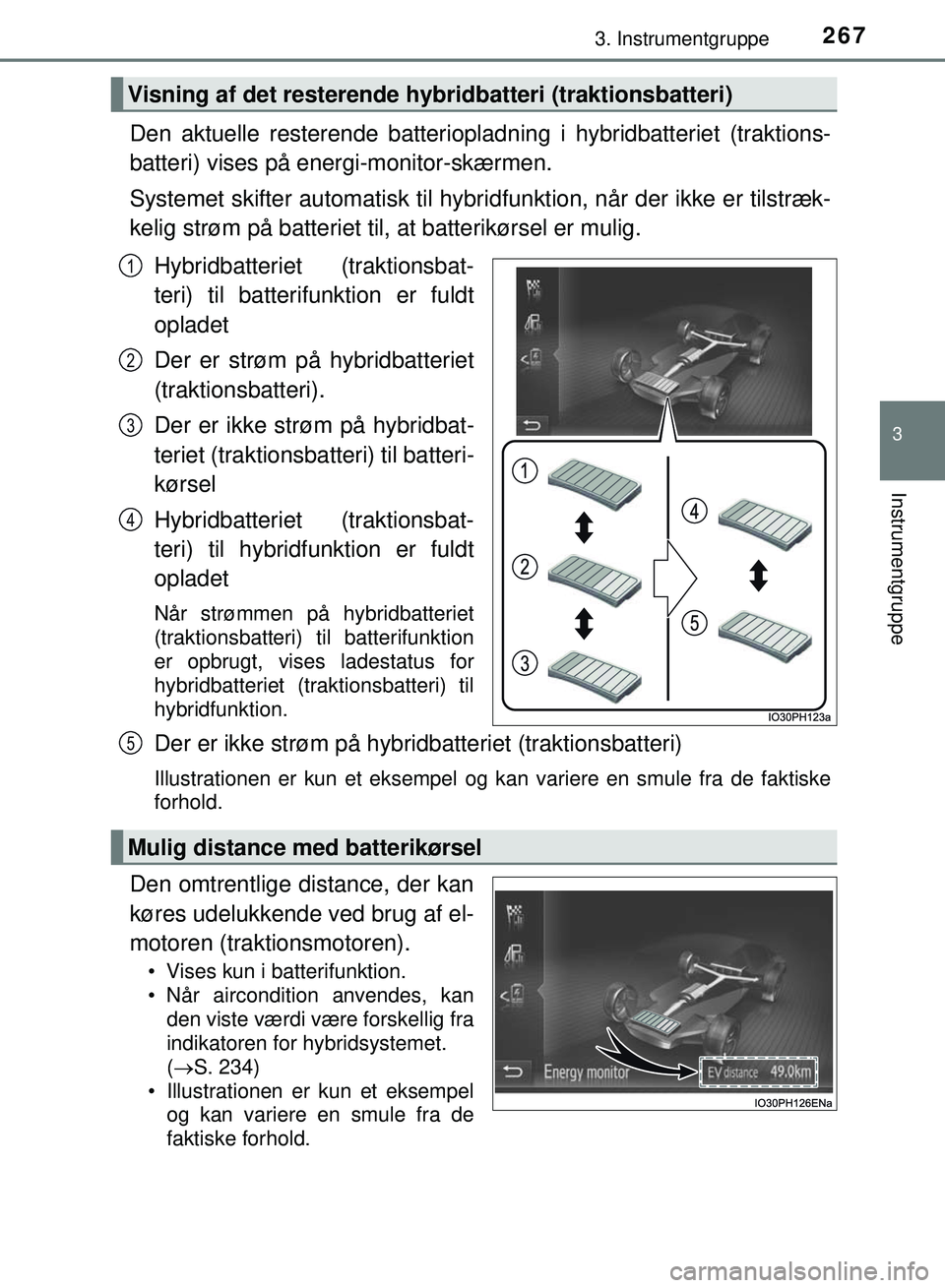TOYOTA PRIUS PLUG-IN HYBRID 2018 Brugsanvisning (in Danish) 2673. Instrumentgruppe
3
Instrumentgruppe
OM47C99DK
Den aktuelle resterende batteriopladning i hybridbatteriet (traktions-
batteri) vises på energi-monitor-skærmen.
Systemet skifter automatisk til h TOYOTA PRIUS PLUG-IN HYBRID 2018 Brugsanvisning (in Danish) 2673. Instrumentgruppe
3
Instrumentgruppe
OM47C99DK
Den aktuelle resterende batteriopladning i hybridbatteriet (traktions-
batteri) vises på energi-monitor-skærmen.
Systemet skifter automatisk til h