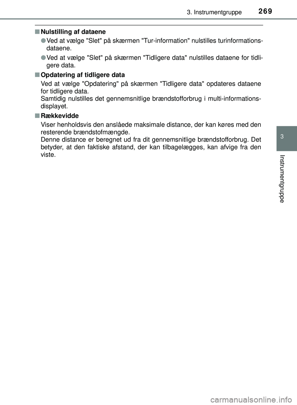 TOYOTA PRIUS PLUG-IN HYBRID 2018 Brugsanvisning (in Danish) 2693. Instrumentgruppe
3
Instrumentgruppe
OM47C99DK
nNulstilling af dataene
lVed at vælge "Slet" på skærmen "Tur-inf ormation" nulstilles turinformations-
dataene.
l Ved at vælge "Slet" på skærm TOYOTA PRIUS PLUG-IN HYBRID 2018 Brugsanvisning (in Danish) 2693. Instrumentgruppe
3
Instrumentgruppe
OM47C99DK
nNulstilling af dataene
lVed at vælge "Slet" på skærmen "Tur-inf ormation" nulstilles turinformations-
dataene.
l Ved at vælge "Slet" på skærm