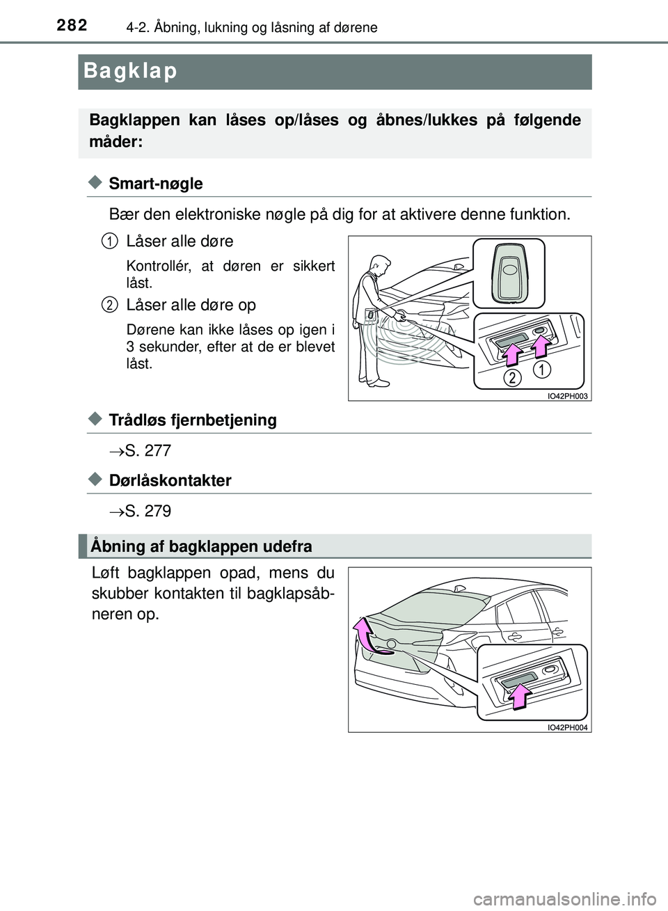 TOYOTA PRIUS PLUG-IN HYBRID 2018 Brugsanvisning (in Danish) 2824-2. Åbning, lukning og låsning af dørene
OM47C99DK
Bagklap
uSmart-nøgle
Bær den elektroniske nøgle på dig for at aktivere denne funktion.
Låser alle døre
Kontrollér, at døren er sikkert TOYOTA PRIUS PLUG-IN HYBRID 2018 Brugsanvisning (in Danish) 2824-2. Åbning, lukning og låsning af dørene
OM47C99DK
Bagklap
uSmart-nøgle
Bær den elektroniske nøgle på dig for at aktivere denne funktion.
Låser alle døre
Kontrollér, at døren er sikkert