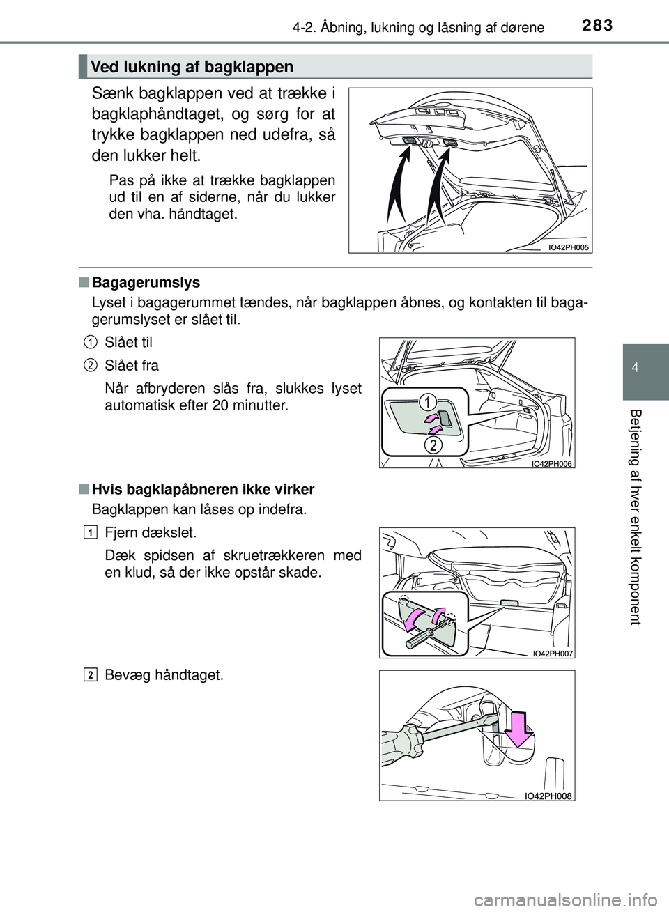 TOYOTA PRIUS PLUG-IN HYBRID 2018 Brugsanvisning (in Danish) 2834-2. Åbning, lukning og låsning af dørene
OM47C99DK
4
Betjening af hver enkelt komponent
Sænk bagklappen ved at trække i
bagklaphåndtaget, og sørg for at
trykke bagklappen ned udefra, så
de TOYOTA PRIUS PLUG-IN HYBRID 2018 Brugsanvisning (in Danish) 2834-2. Åbning, lukning og låsning af dørene
OM47C99DK
4
Betjening af hver enkelt komponent
Sænk bagklappen ved at trække i
bagklaphåndtaget, og sørg for at
trykke bagklappen ned udefra, så
de