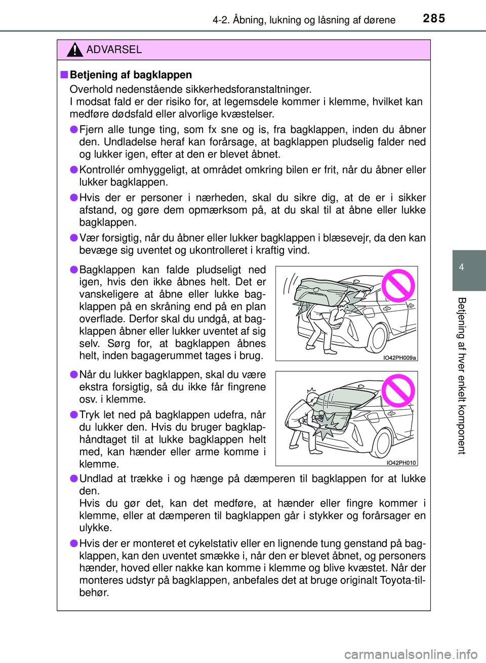 TOYOTA PRIUS PLUG-IN HYBRID 2018 Brugsanvisning (in Danish) 2854-2. Åbning, lukning og låsning af dørene
OM47C99DK
4
Betjening af hver enkelt komponent
ADVARSEL
nBetjening af bagklappen
Overhold nedenstående sikkerhedsforanstaltninger.
I modsat fald er der TOYOTA PRIUS PLUG-IN HYBRID 2018 Brugsanvisning (in Danish) 2854-2. Åbning, lukning og låsning af dørene
OM47C99DK
4
Betjening af hver enkelt komponent
ADVARSEL
nBetjening af bagklappen
Overhold nedenstående sikkerhedsforanstaltninger.
I modsat fald er der