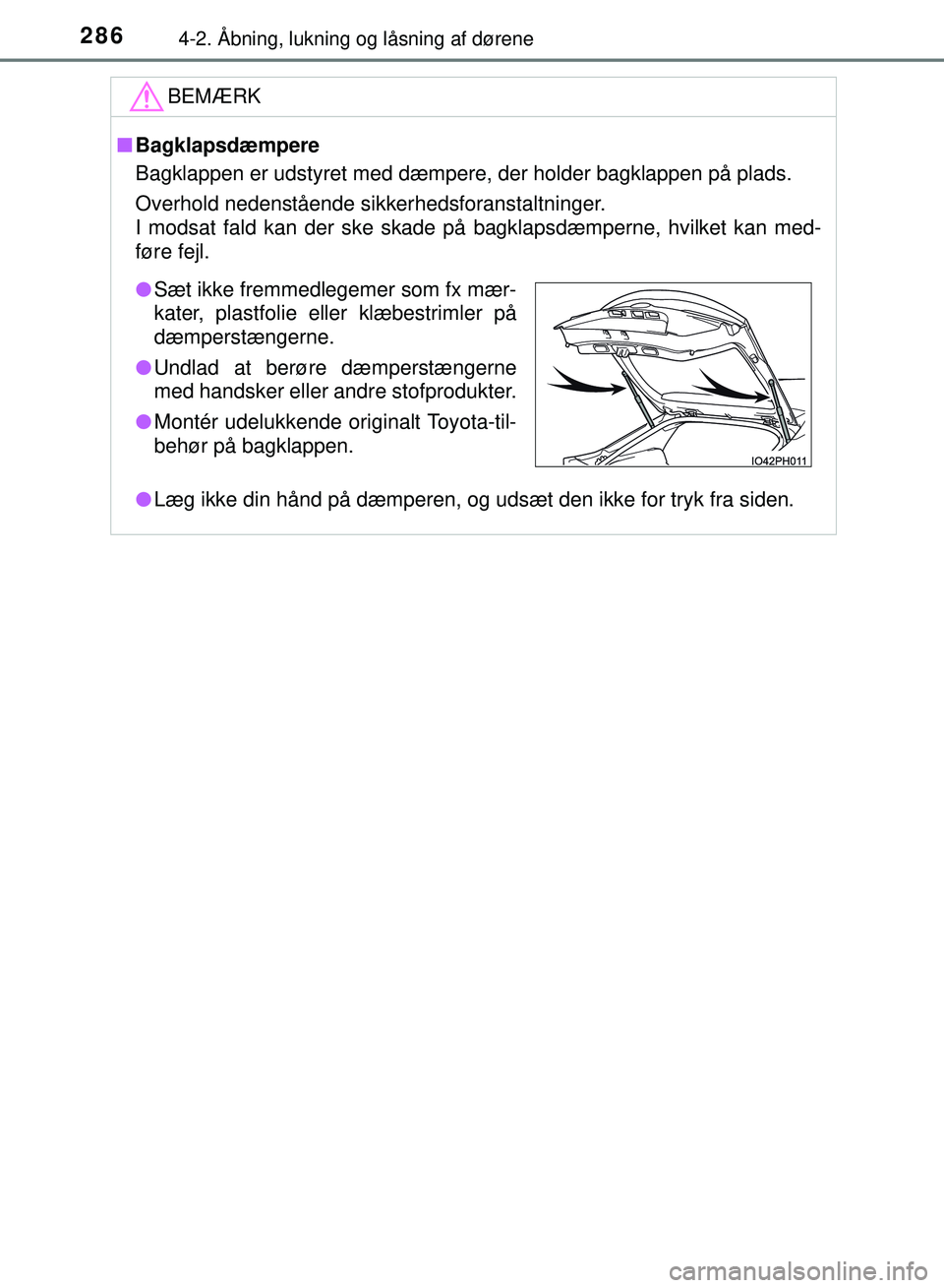 TOYOTA PRIUS PLUG-IN HYBRID 2018 Brugsanvisning (in Danish) 2864-2. Åbning, lukning og låsning af dørene
OM47C99DK
BEMÆRK
nBagklapsdæmpere
Bagklappen er udstyret med dæmpere, der holder bagklappen på plads.
Overhold nedenstående sikkerhedsforanstaltnin TOYOTA PRIUS PLUG-IN HYBRID 2018 Brugsanvisning (in Danish) 2864-2. Åbning, lukning og låsning af dørene
OM47C99DK
BEMÆRK
nBagklapsdæmpere
Bagklappen er udstyret med dæmpere, der holder bagklappen på plads.
Overhold nedenstående sikkerhedsforanstaltnin