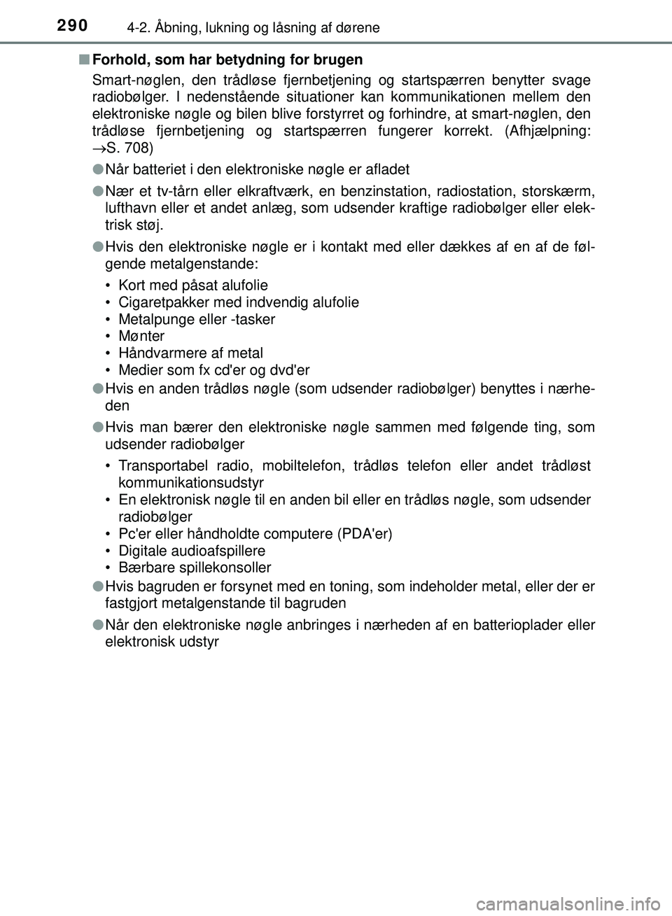 TOYOTA PRIUS PLUG-IN HYBRID 2018 Brugsanvisning (in Danish) 2904-2. Åbning, lukning og låsning af dørene
OM47C99DKn
Forhold, som har betydning for brugen
Smart-nøglen, den trådløse fjernbet jening og startspærren benytter svage
radiobølger. I nedenstå TOYOTA PRIUS PLUG-IN HYBRID 2018 Brugsanvisning (in Danish) 2904-2. Åbning, lukning og låsning af dørene
OM47C99DKn
Forhold, som har betydning for brugen
Smart-nøglen, den trådløse fjernbet jening og startspærren benytter svage
radiobølger. I nedenstå
