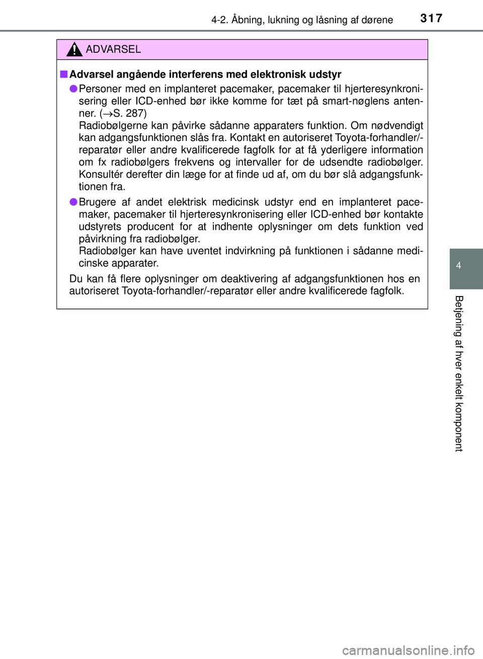 TOYOTA PRIUS PLUG-IN HYBRID 2018 Brugsanvisning (in Danish) 3174-2. Åbning, lukning og låsning af dørene
OM47C99DK
4
Betjening af hver enkelt komponent
ADVARSEL
nAdvarsel angående interfer ens med elektronisk udstyr
l Personer med en implanteret pacemaker, TOYOTA PRIUS PLUG-IN HYBRID 2018 Brugsanvisning (in Danish) 3174-2. Åbning, lukning og låsning af dørene
OM47C99DK
4
Betjening af hver enkelt komponent
ADVARSEL
nAdvarsel angående interfer ens med elektronisk udstyr
l Personer med en implanteret pacemaker,